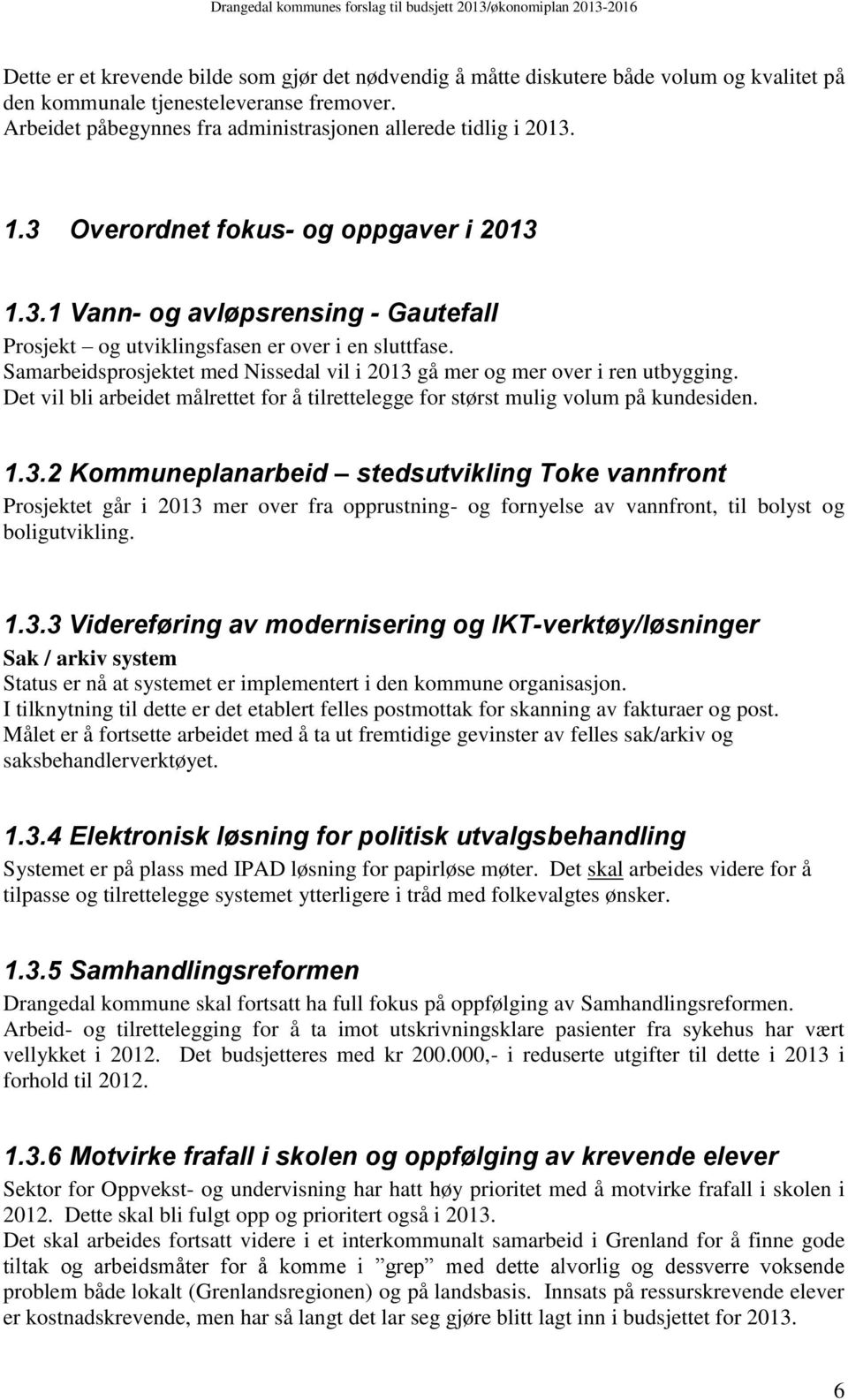 Samarbeidsprosjektet med Nissedal vil i 2013 gå mer og mer over i ren utbygging. Det vil bli arbeidet målrettet for å tilrettelegge for størst mulig volum på kundesiden. 1.3.2 Kommuneplanarbeid stedsutvikling Toke vannfront Prosjektet går i 2013 mer over fra opprustning- og fornyelse av vannfront, til bolyst og boligutvikling.