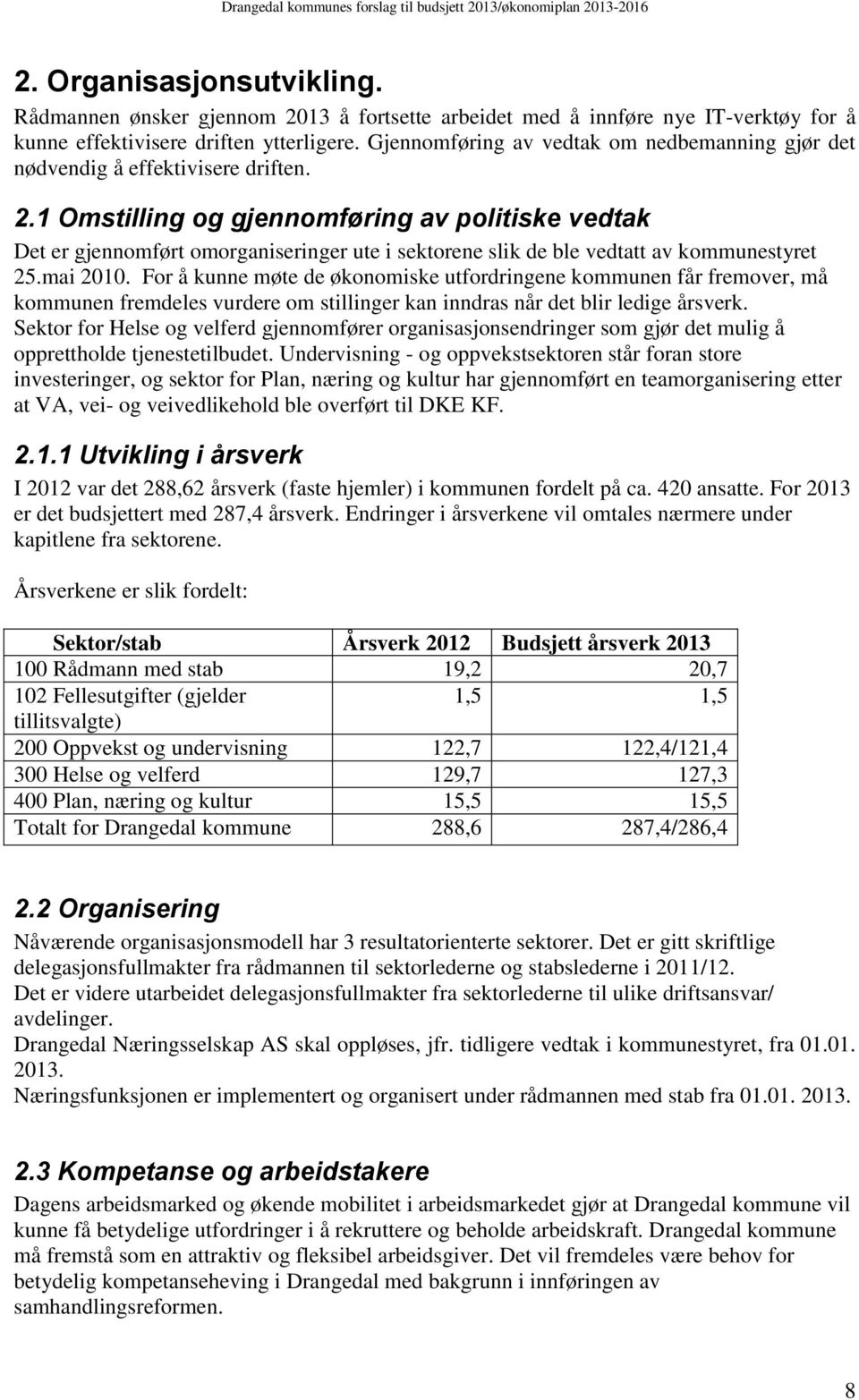 1 Omstilling og gjennomføring av politiske vedtak Det er gjennomført omorganiseringer ute i sektorene slik de ble vedtatt av kommunestyret 25.mai 2010.