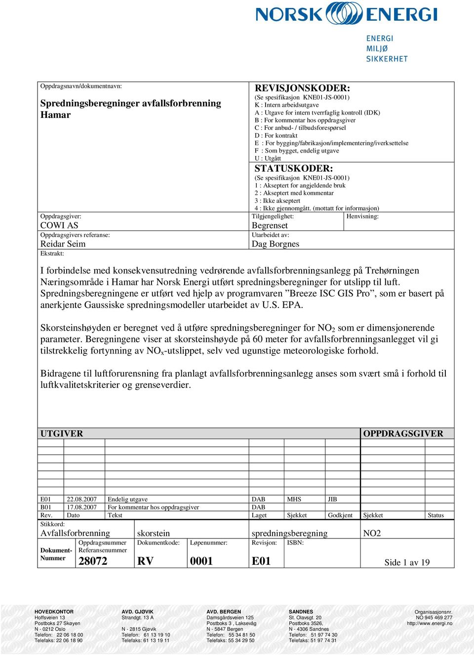 bygging/fabrikasjon/implementering/iverksettelse F : Som bygget, endelig utgave U : Utgått STATUSKODER: (Se spesifikasjon KNE01-JS-0001) 1 : Akseptert for angjeldende bruk 2 : Akseptert med kommentar