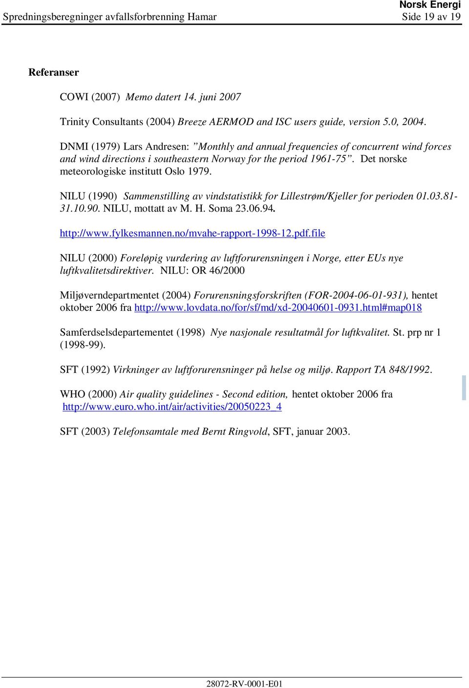 NILU (1990) Sammenstilling av vindstatistikk for Lillestrøm/Kjeller for perioden 01.03.81-31.10.90. NILU, mottatt av M. H. Soma 23.06.94. http://www.fylkesmannen.no/mvahe-rapport-1998-12.pdf.