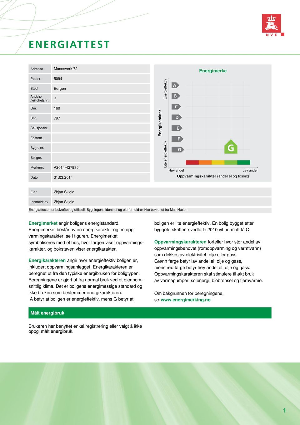 Bygningens identitet og eierforhold er ikke bekreftet fra Matrikkelen Energimerket angir boligens energistandard. Energimerket består av en energikarakter og en oppvarmingskarakter, se i figuren.