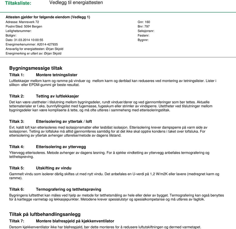 2014 10:00:55 Bygnnr: Energimerkenummer: A2014-427935 Ansvarlig for energiattesten: Ørjan Skjold Energimerking er utført av: Ørjan Skjold Bygningsmessige tiltak Tiltak 1: Montere tetningslister