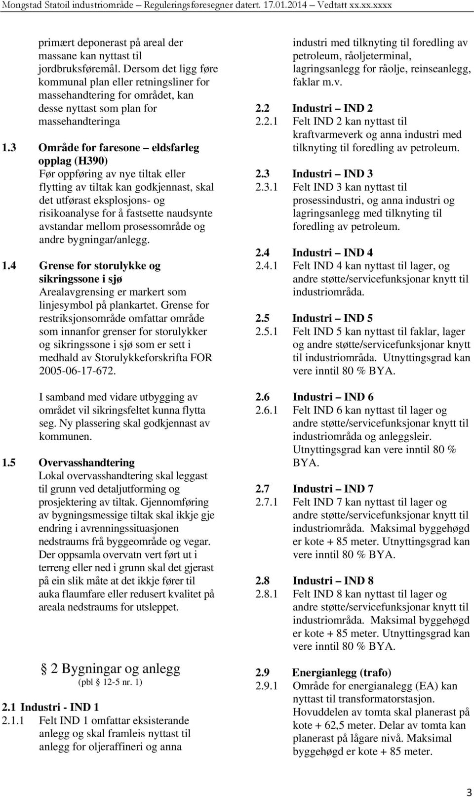 3 Område for faresone eldsfarleg opplag (H390) Før oppføring av nye tiltak eller flytting av tiltak kan godkjennast, skal det utførast eksplosjons- og risikoanalyse for å fastsette naudsynte