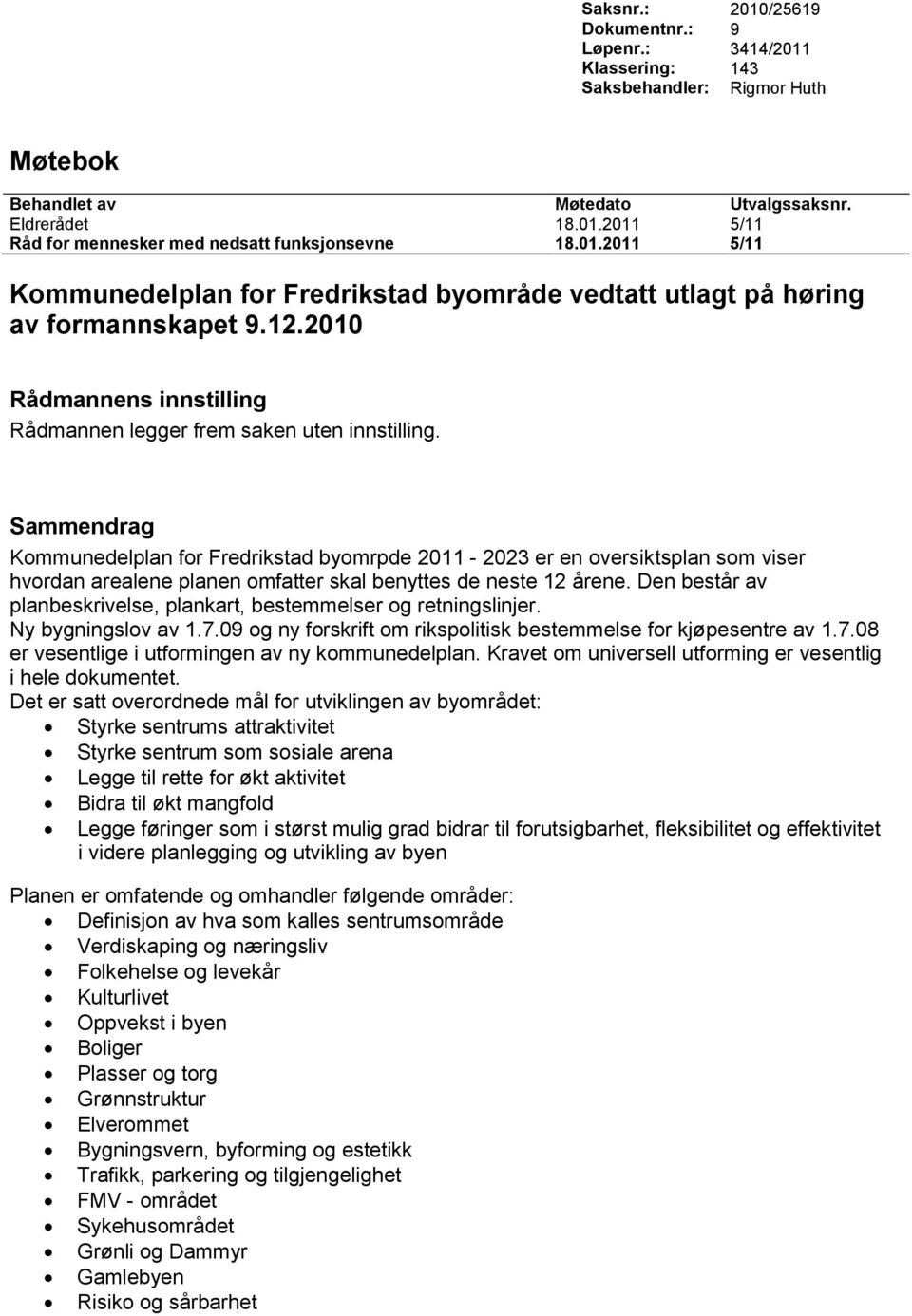 Sammendrag Kommunedelplan for Fredrikstad byomrpde 2011-2023 er en oversiktsplan som viser hvordan arealene planen omfatter skal benyttes de neste 12 årene.