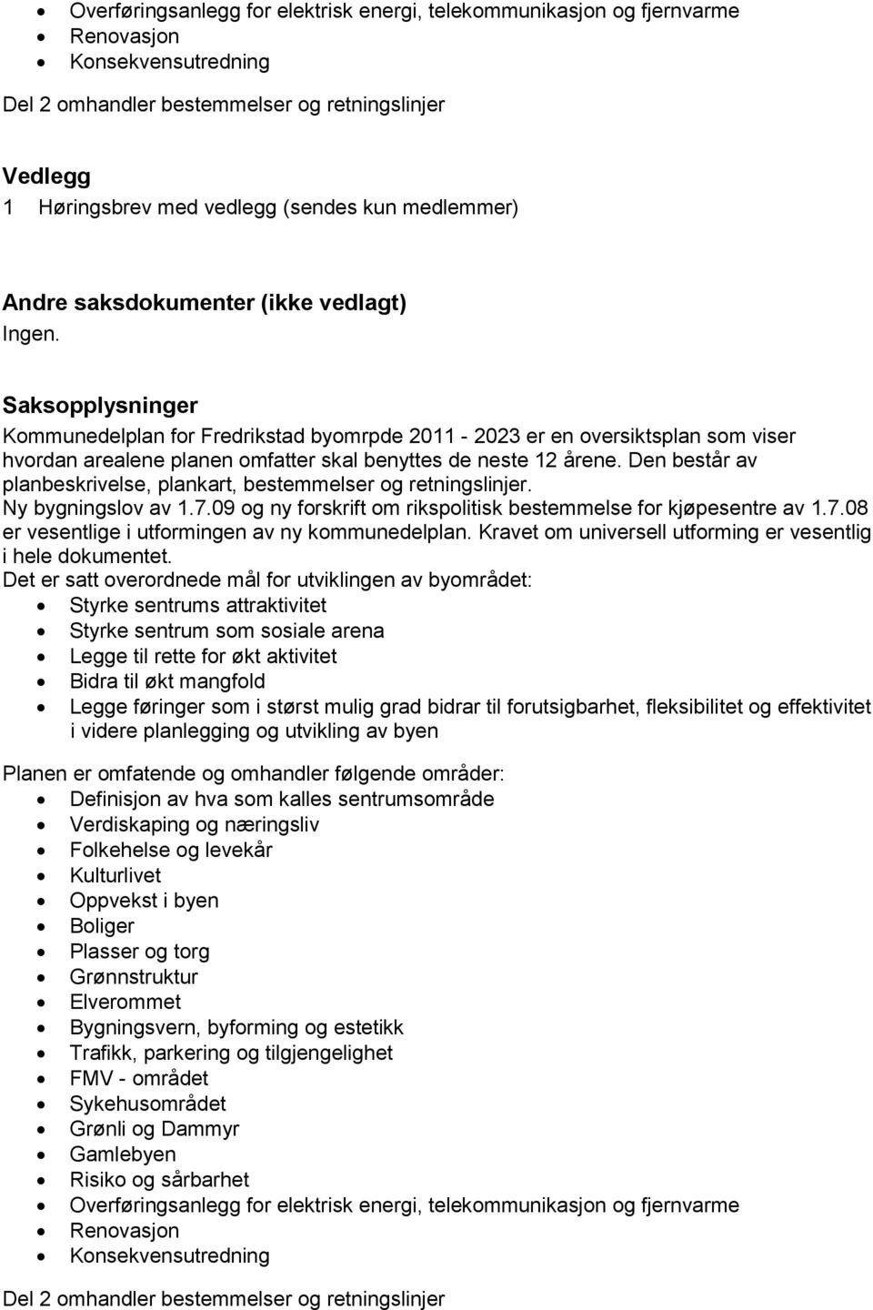 Saksopplysninger Kommunedelplan for Fredrikstad byomrpde 2011-2023 er en oversiktsplan som viser hvordan arealene planen omfatter skal benyttes de neste 12 årene.