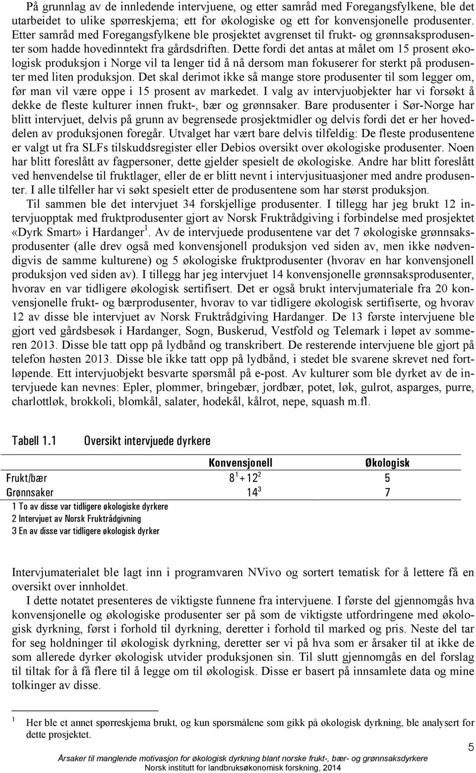 Dette fordi det antas at målet om 15 prosent økologisk produksjon i Norge vil ta lenger tid å nå dersom man fokuserer for sterkt på produsenter med liten produksjon.