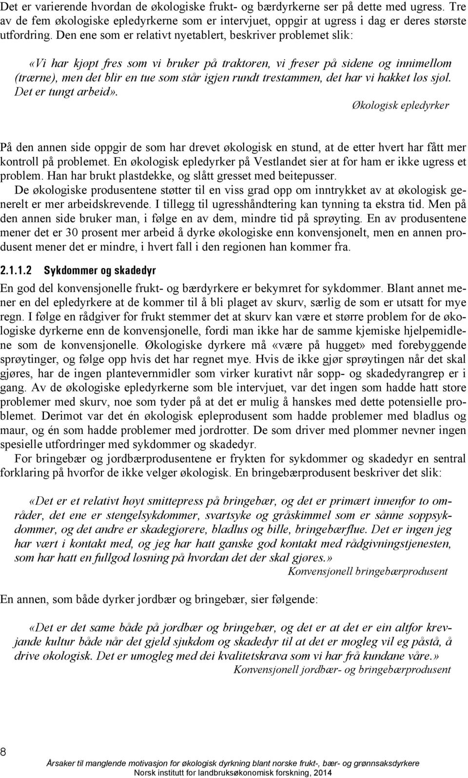 trestammen, det har vi hakket løs sjøl. Det er tungt arbeid». Økologisk epledyrker På den annen side oppgir de som har drevet økologisk en stund, at de etter hvert har fått mer kontroll på problemet.