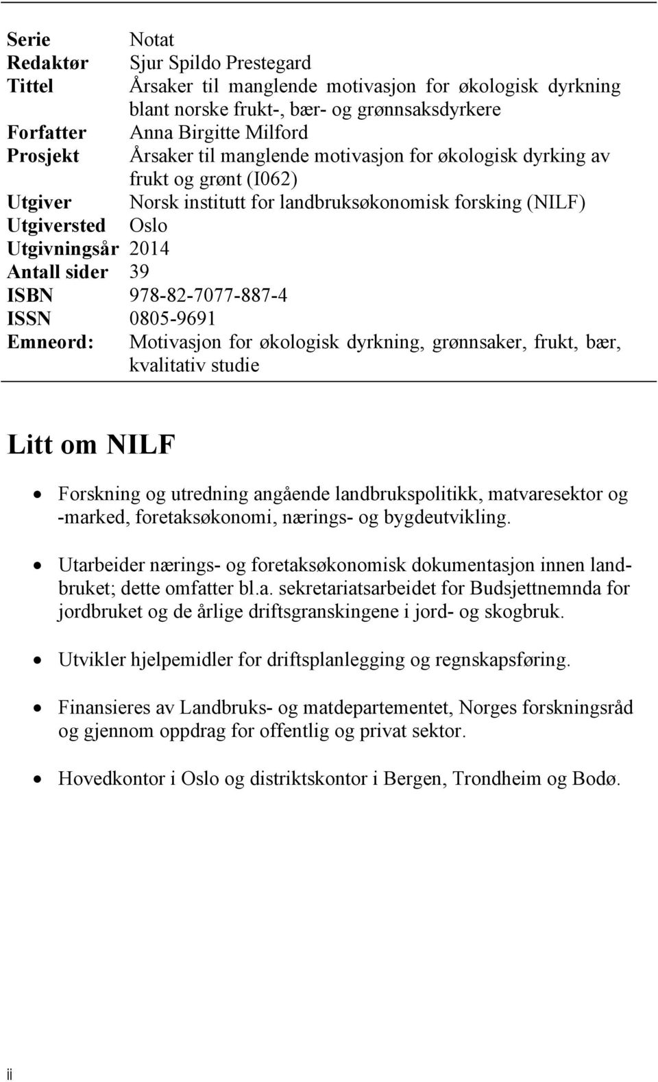 978-82-7077-887-4 ISSN 0805-9691 Emneord: Motivasjon for økologisk dyrkning, grønnsaker, frukt, bær, kvalitativ studie Litt om NILF Forskning og utredning angående landbrukspolitikk, matvaresektor og