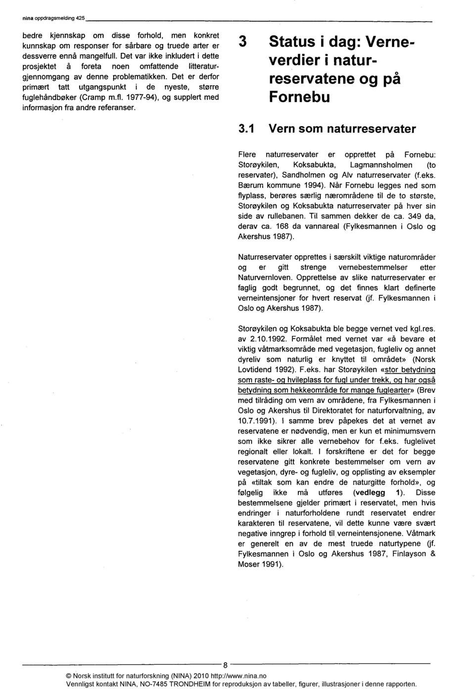 fl. 1977-94), og supplert med informasjon fra andre referanser. 3 Status i dag: Verneverdier i naturreservatene og på Fornebu 3.