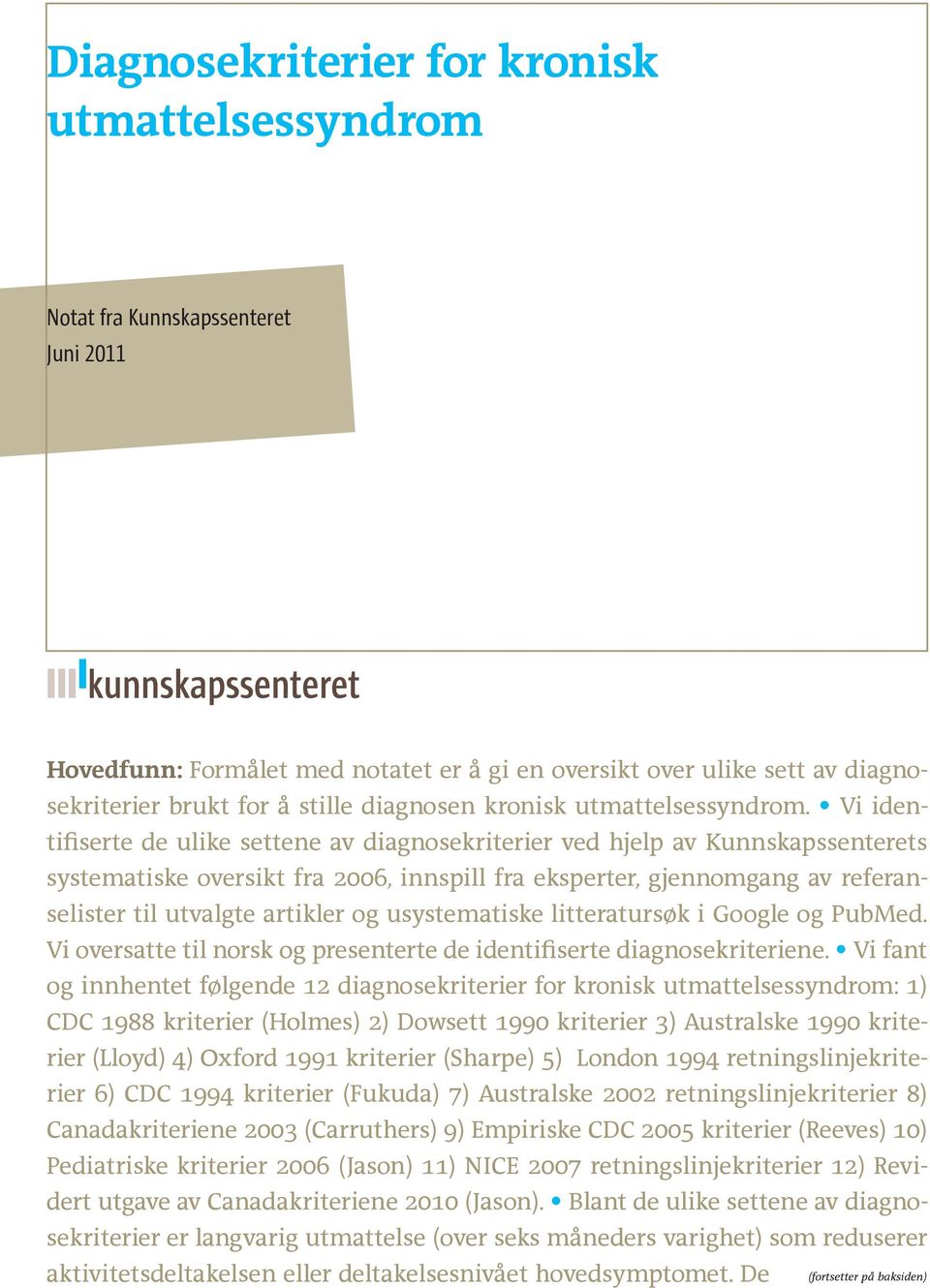 Vi identifiserte de ulike settene av diagnosekriterier ved hjelp av Kunnskapssenterets systematiske oversikt fra 2006, innspill fra eksperter, gjennomgang av referanselister til utvalgte artikler og