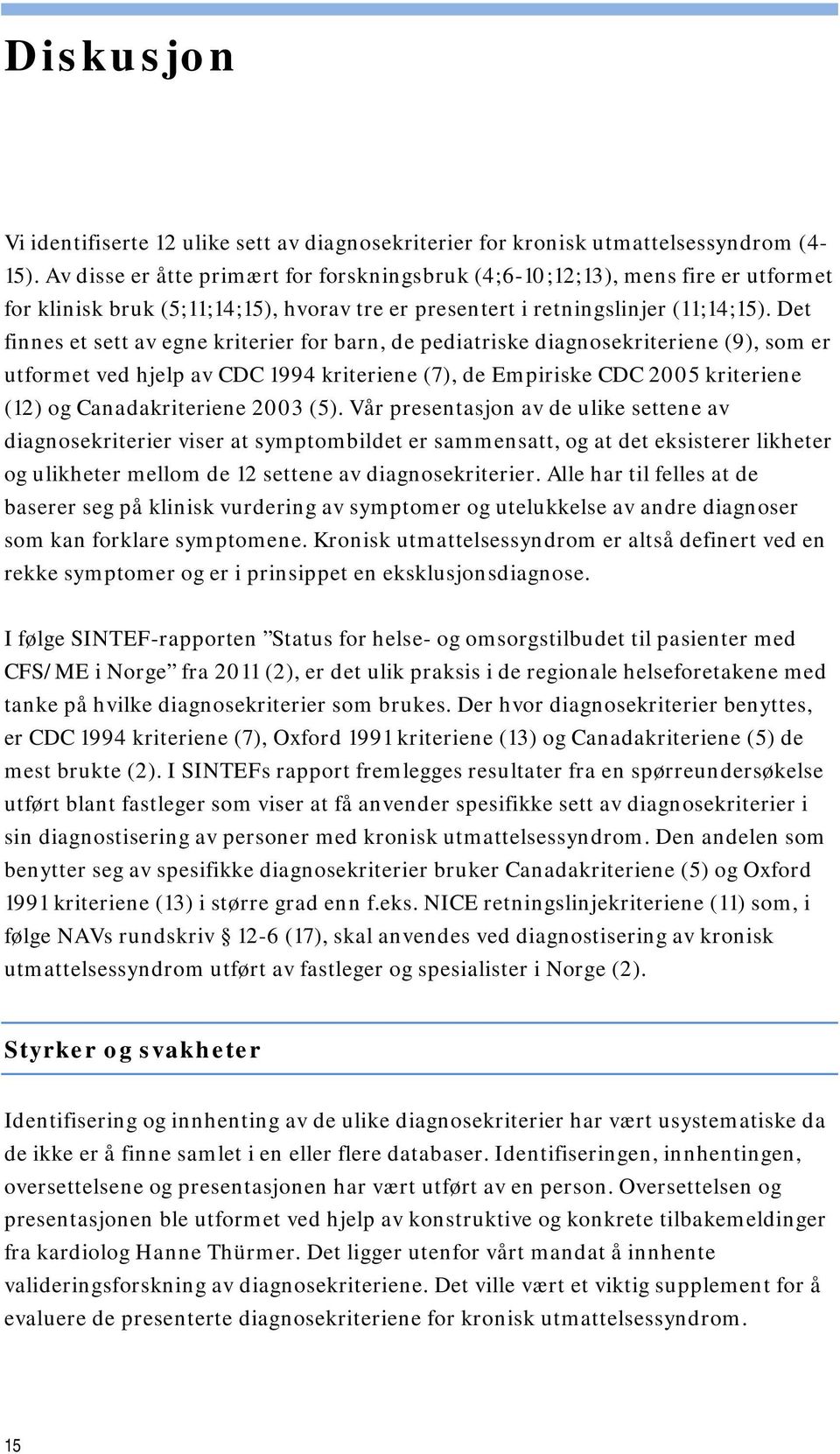 Det finnes et sett av egne kriterier for barn, de pediatriske diagnosekriteriene (9), som er utformet ved hjelp av CDC 1994 kriteriene (7), de Empiriske CDC 2005 kriteriene (12) og Canadakriteriene