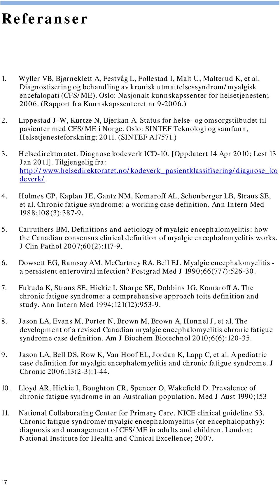 Status for helse- og omsorgstilbudet til pasienter med CFS/ME i Norge. Oslo: SINTEF Teknologi og samfunn, Helsetjenesteforskning; 2011. (SINTEF A17571.) 3. Helsedirektoratet. Diagnose kodeverk ICD-10.