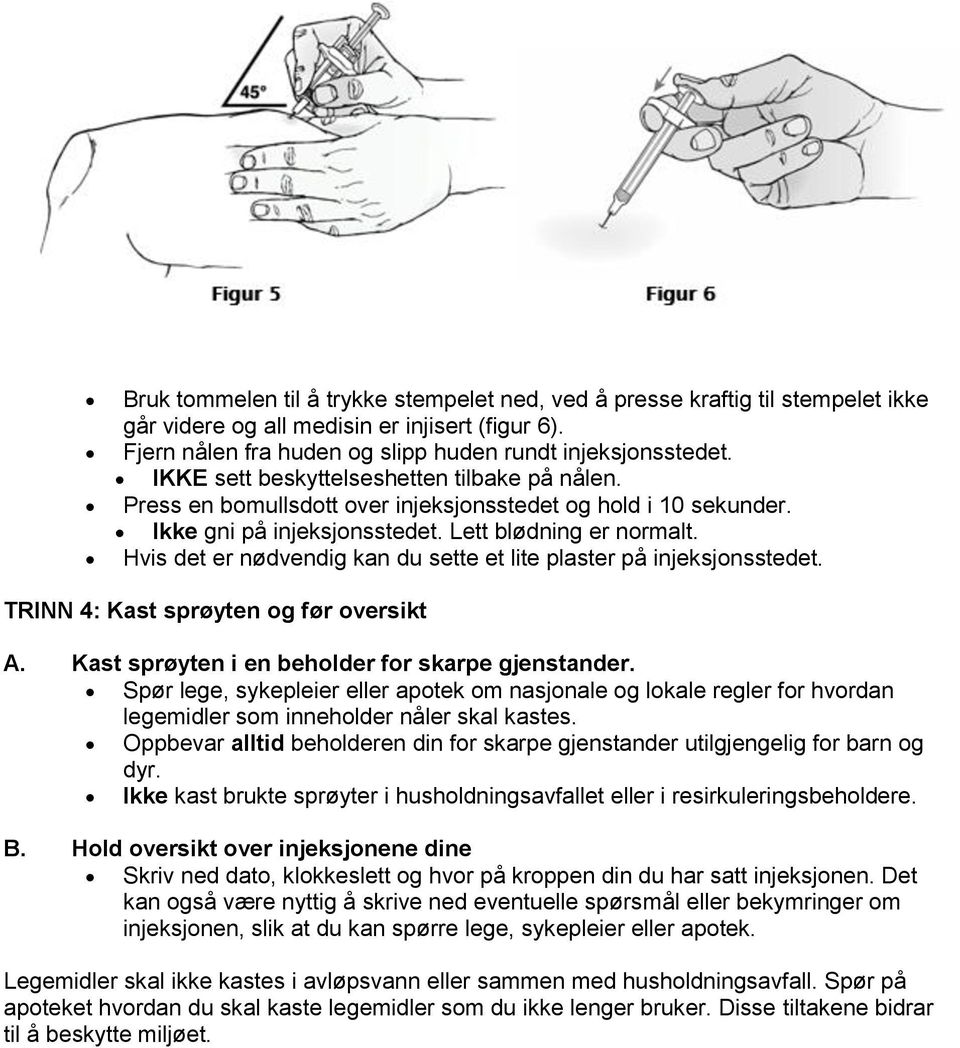 Hvis det er nødvendig kan du sette et lite plaster på injeksjonsstedet. TRINN 4: Kast sprøyten og før oversikt A. Kast sprøyten i en beholder for skarpe gjenstander.