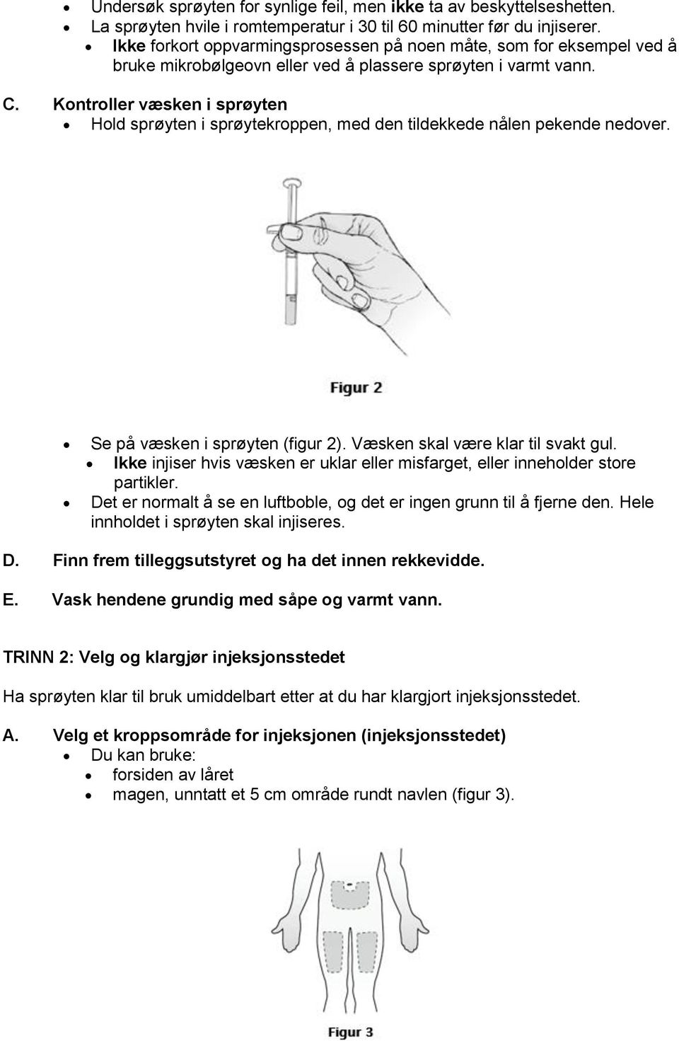 Kontroller væsken i sprøyten Hold sprøyten i sprøytekroppen, med den tildekkede nålen pekende nedover. Se på væsken i sprøyten (figur 2). Væsken skal være klar til svakt gul.