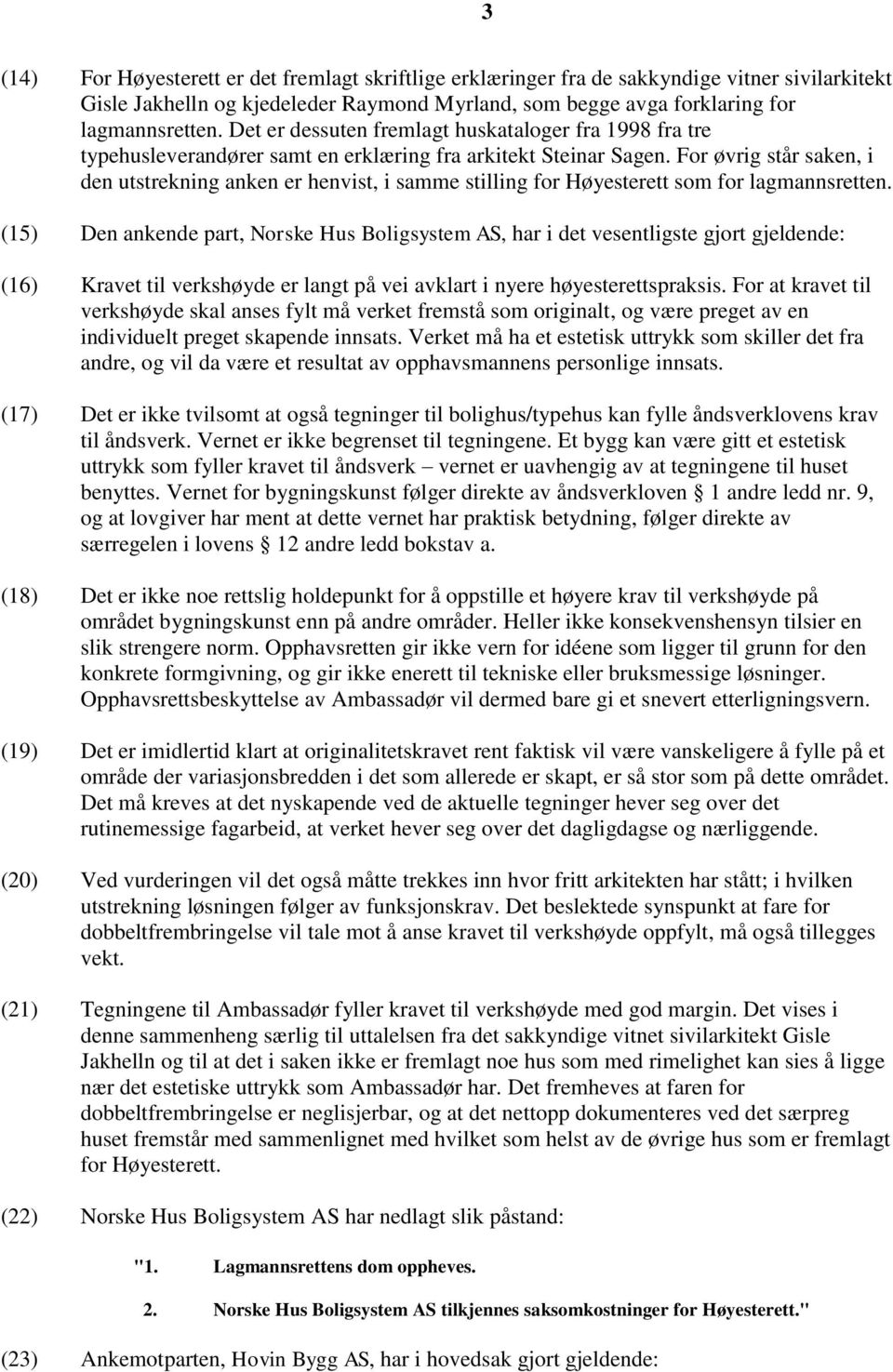 For øvrig står saken, i den utstrekning anken er henvist, i samme stilling for Høyesterett som for lagmannsretten.