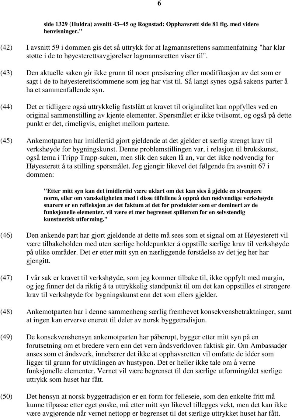 (43) Den aktuelle saken gir ikke grunn til noen presisering eller modifikasjon av det som er sagt i de to høyesterettsdommene som jeg har vist til.