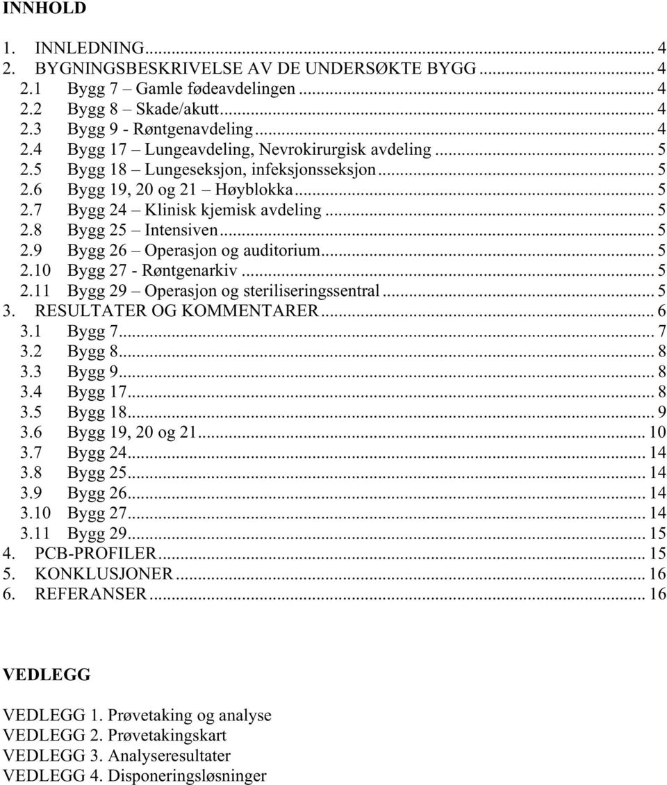 .. 5 2.10 Bygg 27 - Røntgenarkiv... 5 2.11 Bygg 29 Operasjon og steriliseringssentral... 5 3. RESULTATER OG KOMMENTARER... 6 3.1 Bygg 7... 7 3.2 Bygg 8... 8 3.3 Bygg 9... 8 3.4 Bygg 17... 8 3.5 Bygg 18.