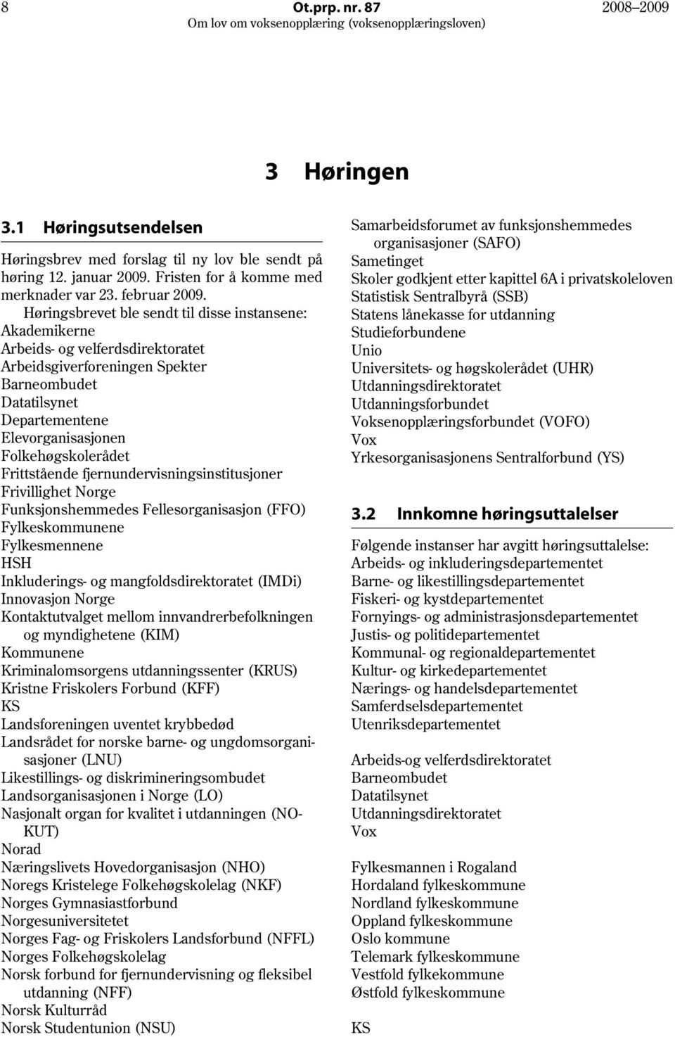 Folkehøgskolerådet Frittstående fjernundervisningsinstitusjoner Frivillighet Norge Funksjonshemmedes Fellesorganisasjon (FFO) Fylkeskommunene Fylkesmennene HSH Inkluderings- og mangfoldsdirektoratet