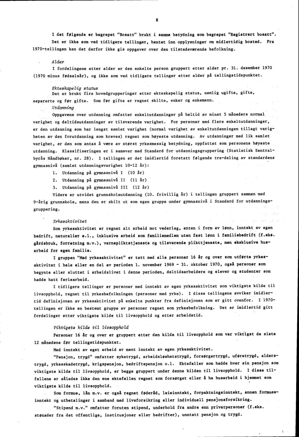 desember 90 (90 minus fødselsår), og ikke som ved tidligere tellinger etter alder på tellingstidspunktet.