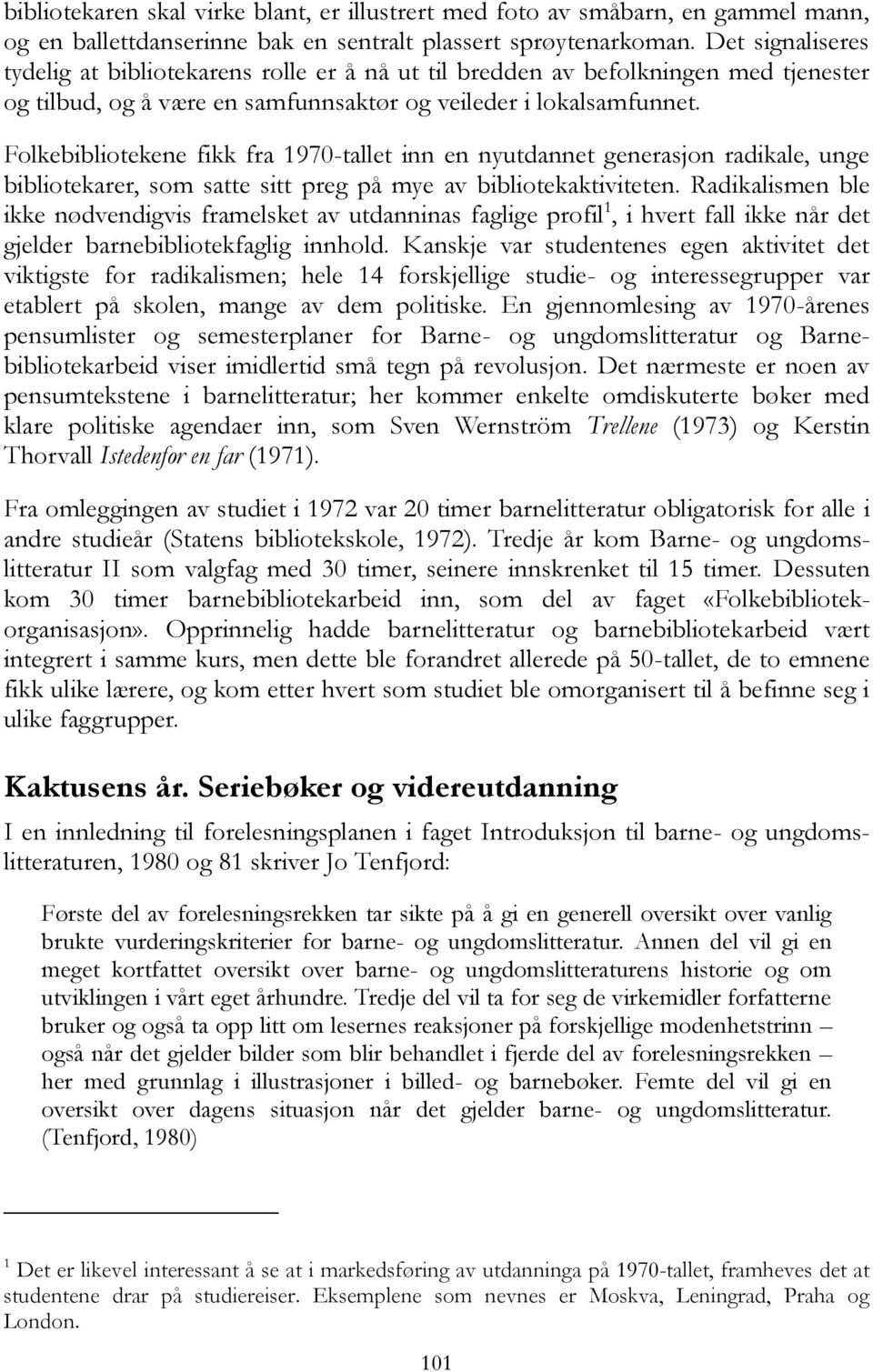 Folkebibliotekene fikk fra 1970-tallet inn en nyutdannet generasjon radikale, unge bibliotekarer, som satte sitt preg på mye av bibliotekaktiviteten.