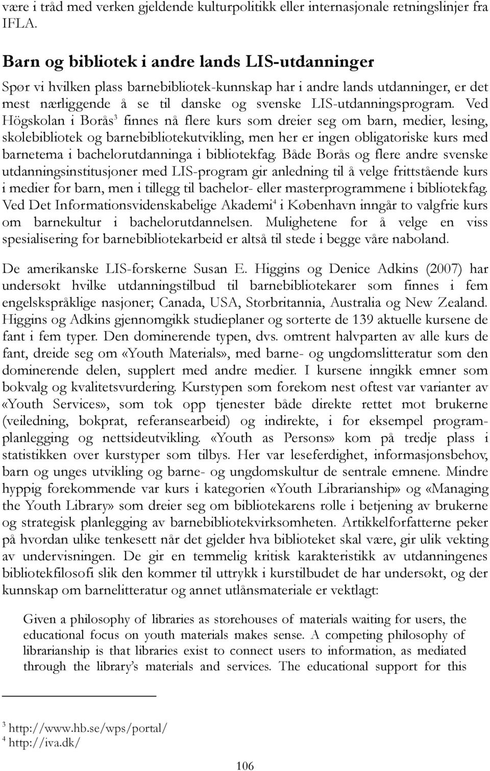 Ved Högskolan i Borås 3 finnes nå flere kurs som dreier seg om barn, medier, lesing, skolebibliotek og barnebibliotekutvikling, men her er ingen obligatoriske kurs med barnetema i bachelorutdanninga