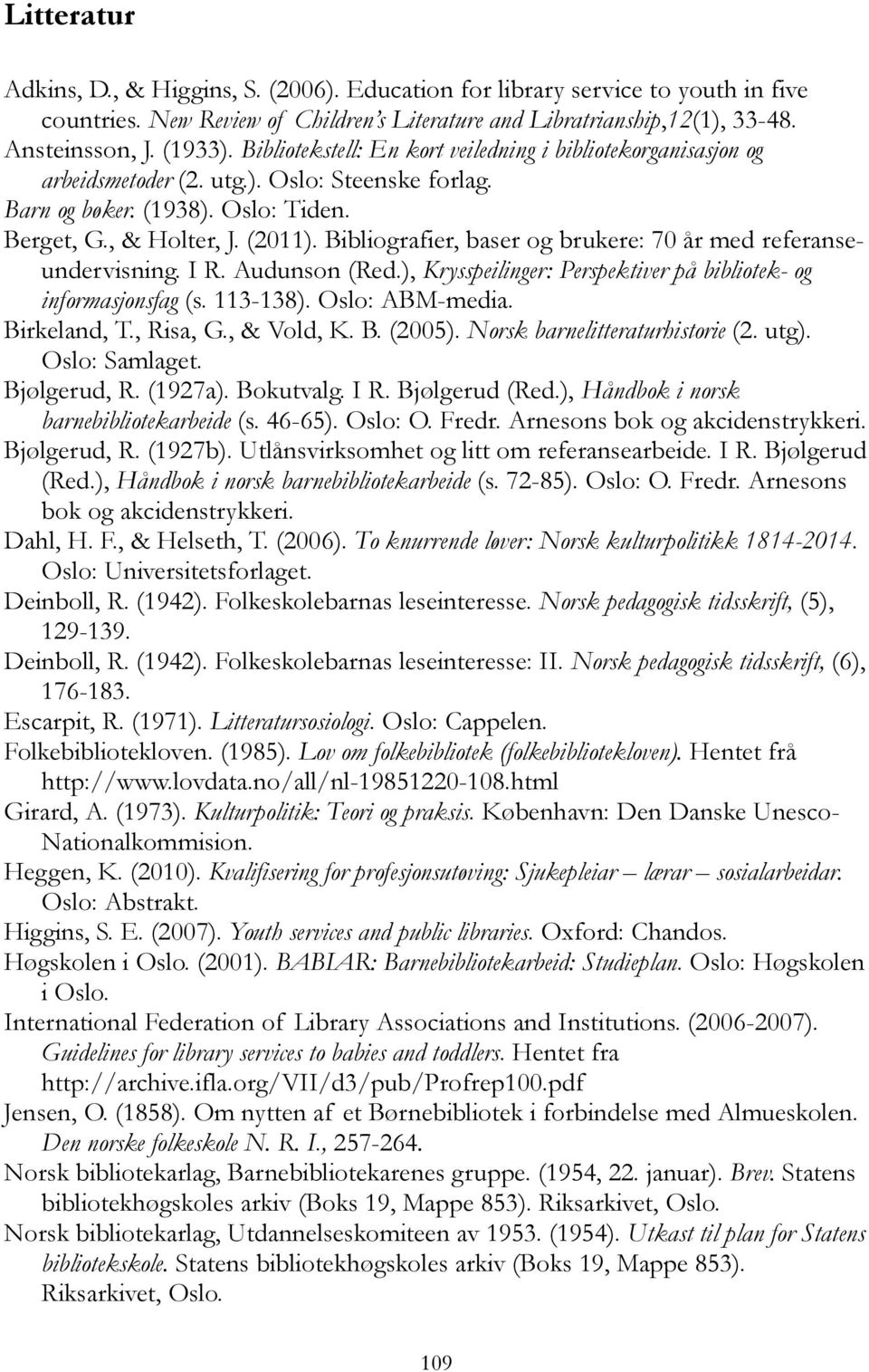 Bibliografier, baser og brukere: 70 år med referanseundervisning. I R. Audunson (Red.), Krysspeilinger: Perspektiver på bibliotek- og informasjonsfag (s. 113-138). Oslo: ABM-media. Birkeland, T.