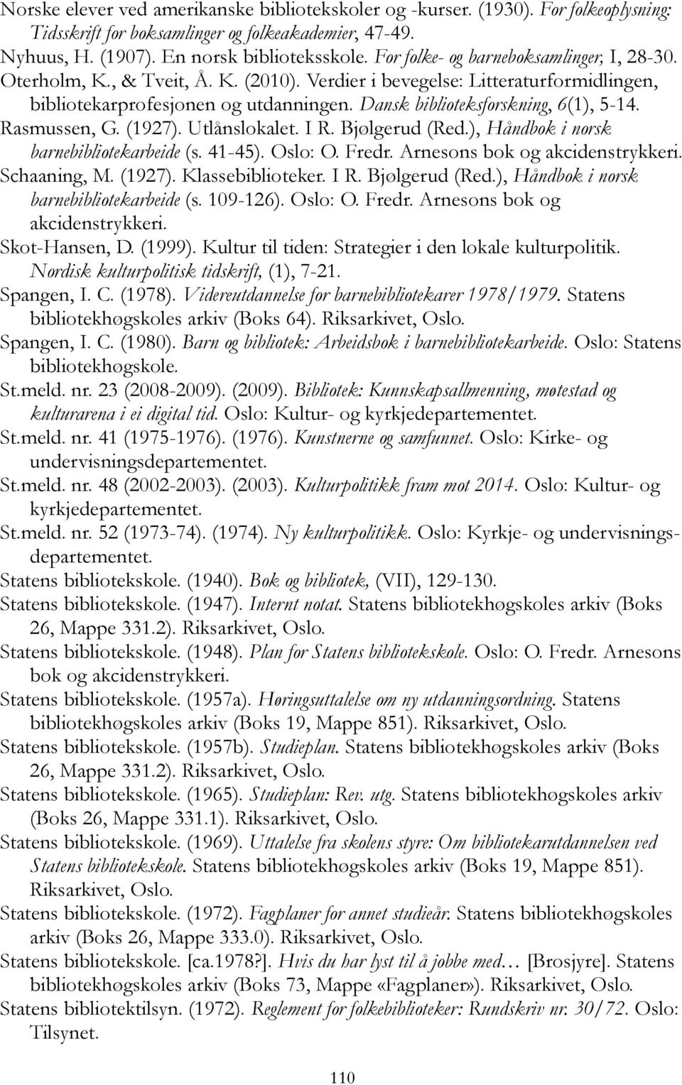 Dansk biblioteksforskning, 6(1), 5-14. Rasmussen, G. (1927). Utlånslokalet. I R. Bjølgerud (Red.), Håndbok i norsk barnebibliotekarbeide (s. 41-45). Oslo: O. Fredr. Arnesons bok og akcidenstrykkeri.