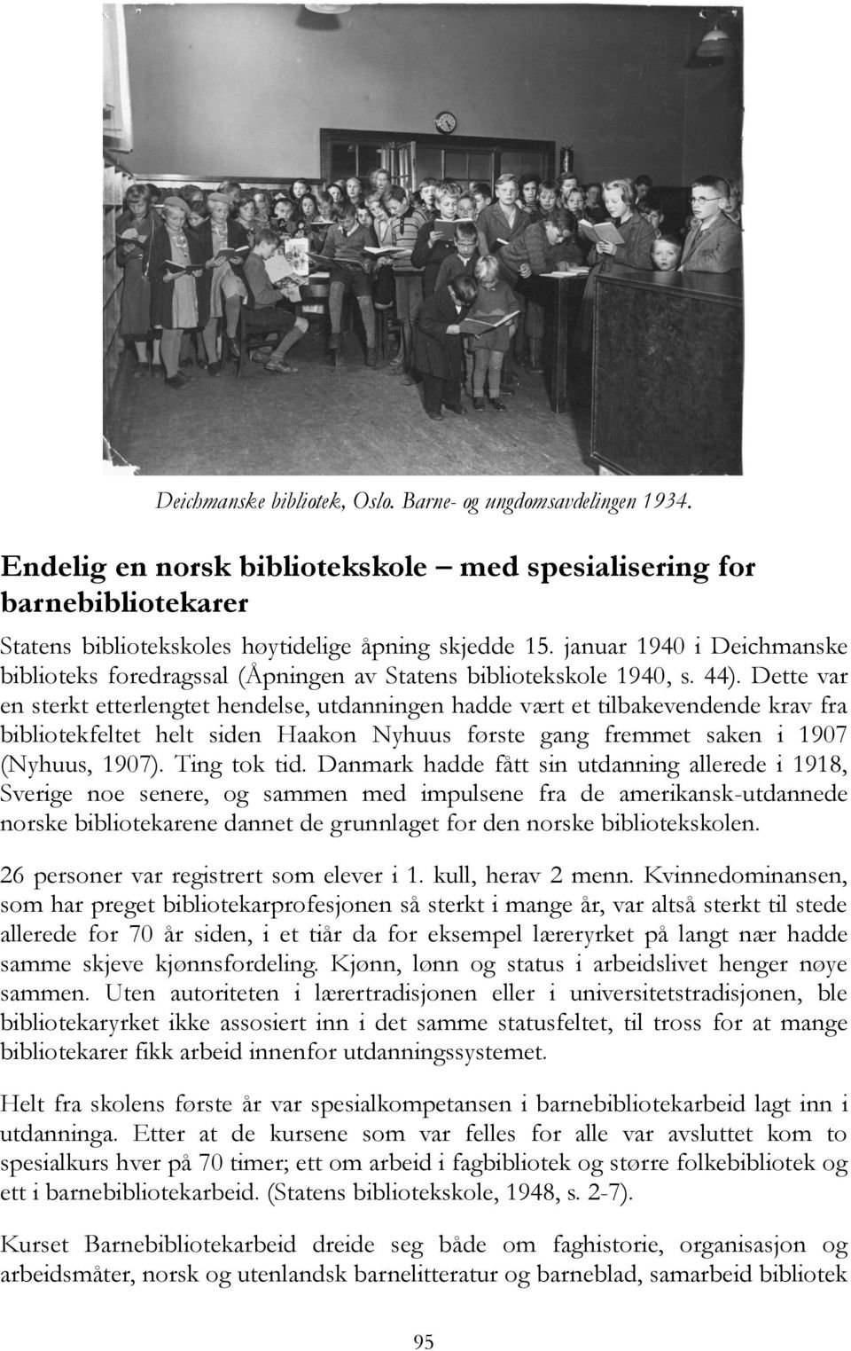 Dette var en sterkt etterlengtet hendelse, utdanningen hadde vært et tilbakevendende krav fra bibliotekfeltet helt siden Haakon Nyhuus første gang fremmet saken i 1907 (Nyhuus, 1907). Ting tok tid.