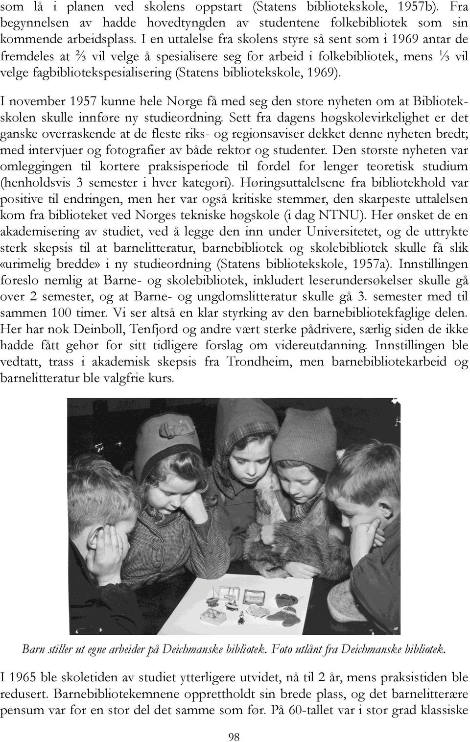 bibliotekskole, 1969). I november 1957 kunne hele Norge få med seg den store nyheten om at Bibliotekskolen skulle innføre ny studieordning.
