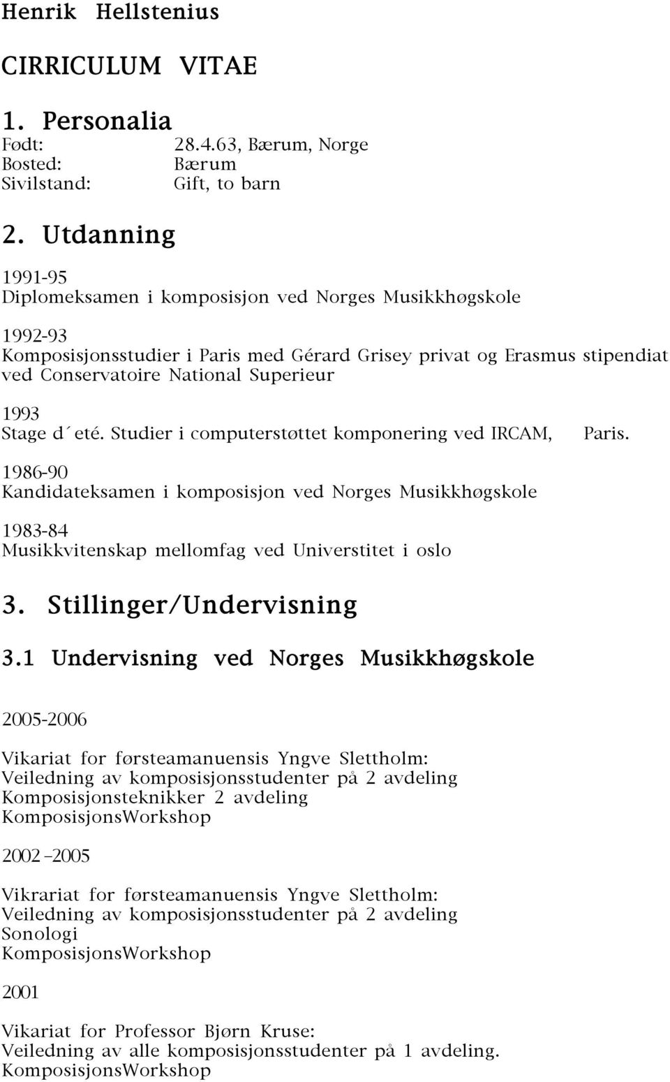 National Superieur 1993 Stage d eté. Studier i computerstøttet komponering ved IRCAM, Paris.