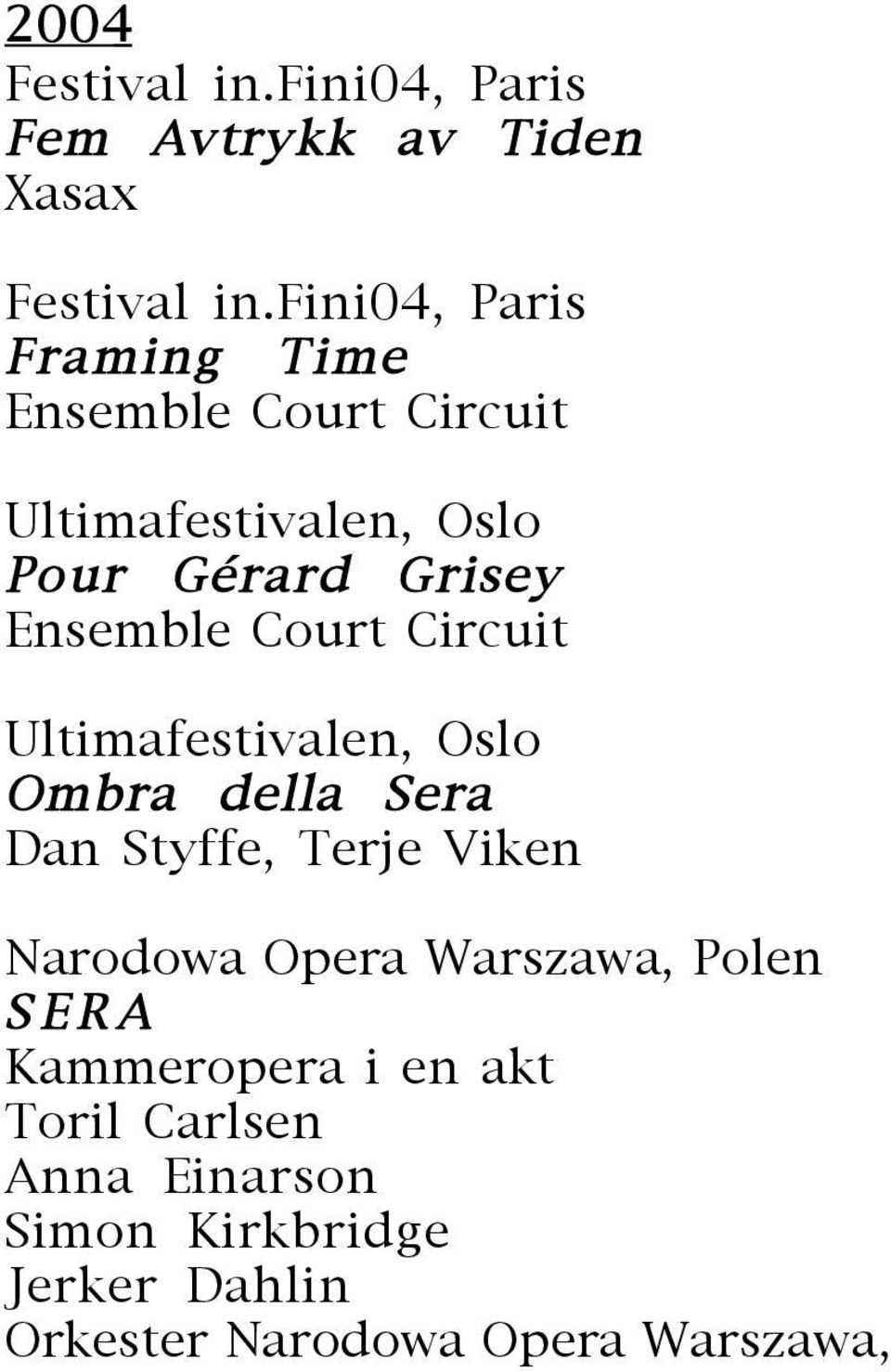 Court Circuit Ultimafestivalen, Oslo Ombra della Sera Dan Styffe, Terje Viken Narodowa Opera