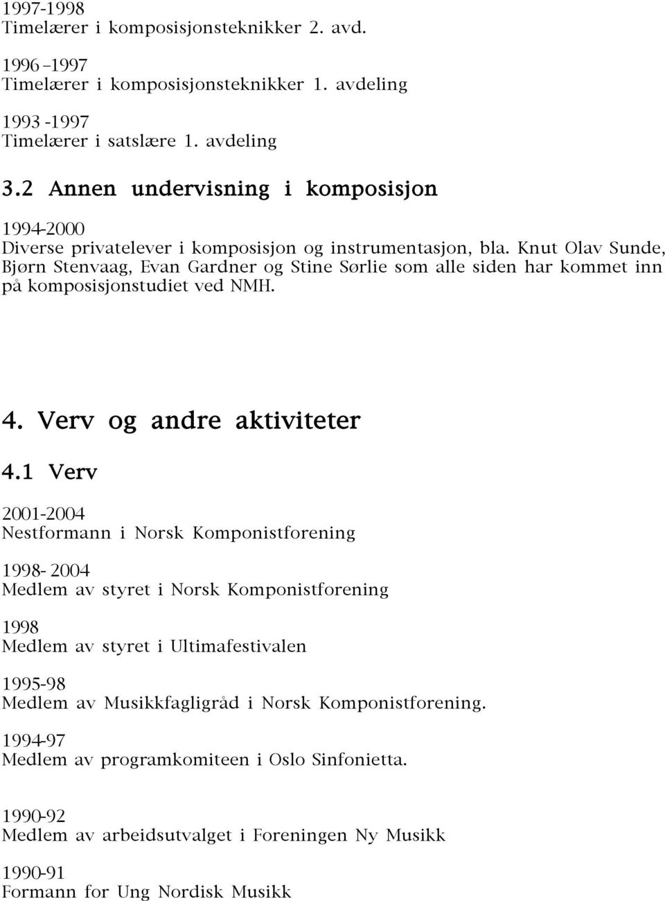 Knut Olav Sunde, Bjørn Stenvaag, Evan Gardner og Stine Sørlie som alle siden har kommet inn på komposisjonstudiet ved NMH. 4. Verv og andre aktiviteter 4.