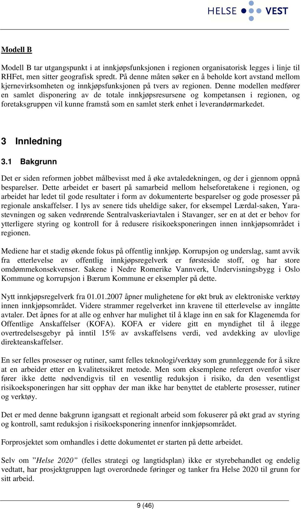 Denne modellen medfører en samlet disponering av de totale innkjøpsresursene og kompetansen i regionen, og foretaksgruppen vil kunne framstå som en samlet sterk enhet i leverandørmarkedet.