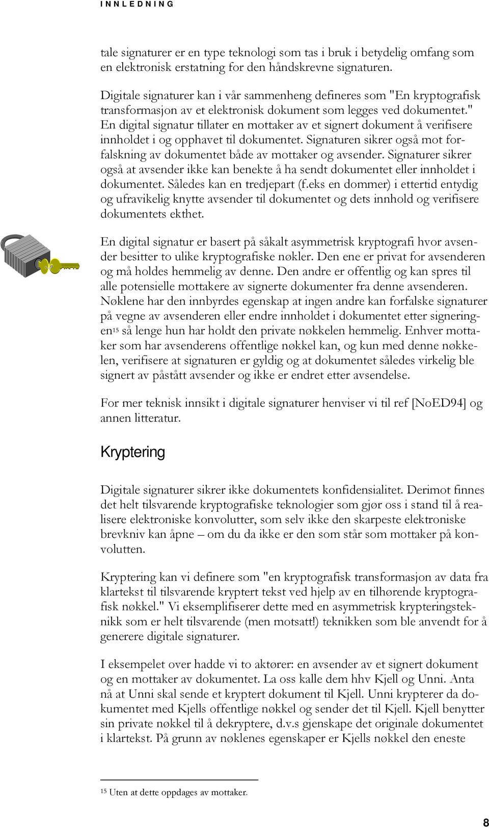 " En digital signatur tillater en mottaker av et signert dokument å verifisere innholdet i og opphavet til dokumentet.