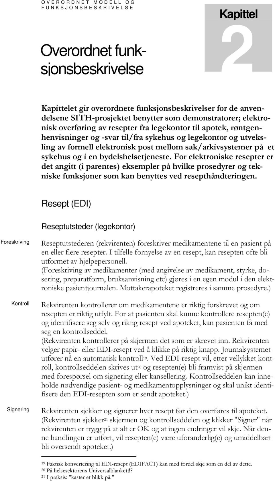 sykehus og i en bydelshelsetjeneste. For elektroniske resepter er det angitt (i parentes) eksempler på hvilke prosedyrer og tekniske funksjoner som kan benyttes ved resepthåndteringen.