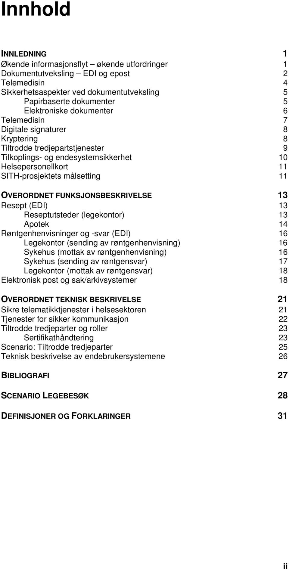 FUNKSJONSBESKRIVELSE 13 Resept (EDI) 13 Reseptutsteder (legekontor) 13 Apotek 14 Røntgenhenvisninger og -svar (EDI) 16 Legekontor (sending av røntgenhenvisning) 16 Sykehus (mottak av