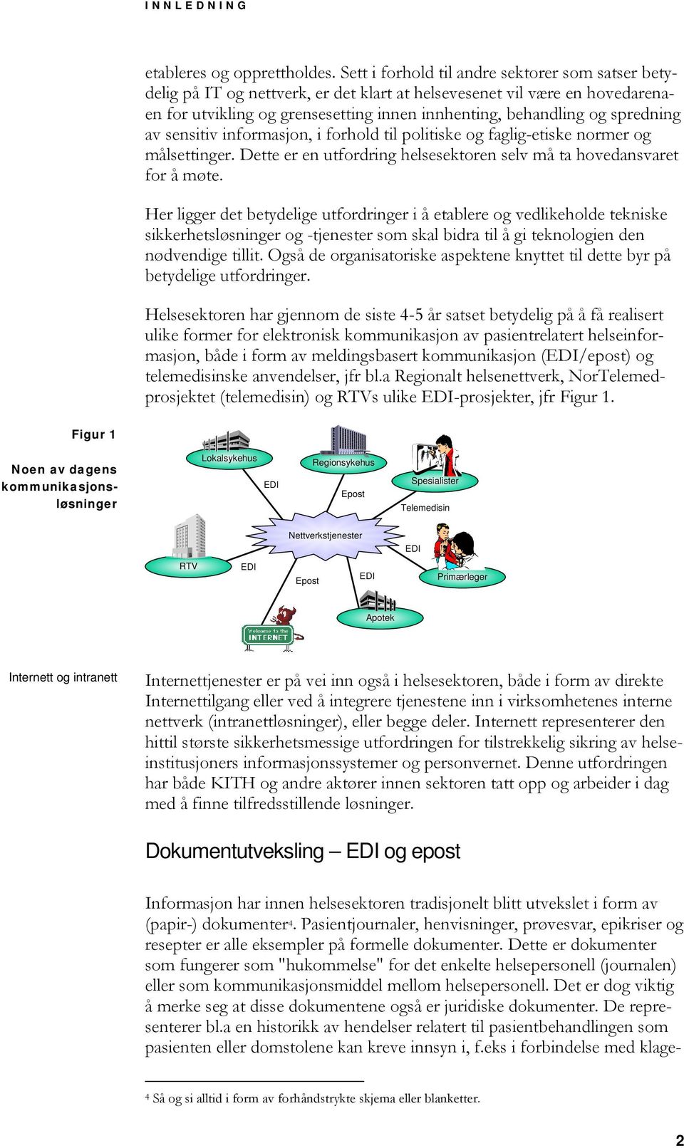 spredning av sensitiv informasjon, i forhold til politiske og faglig-etiske normer og målsettinger. Dette er en utfordring helsesektoren selv må ta hovedansvaret for å møte.