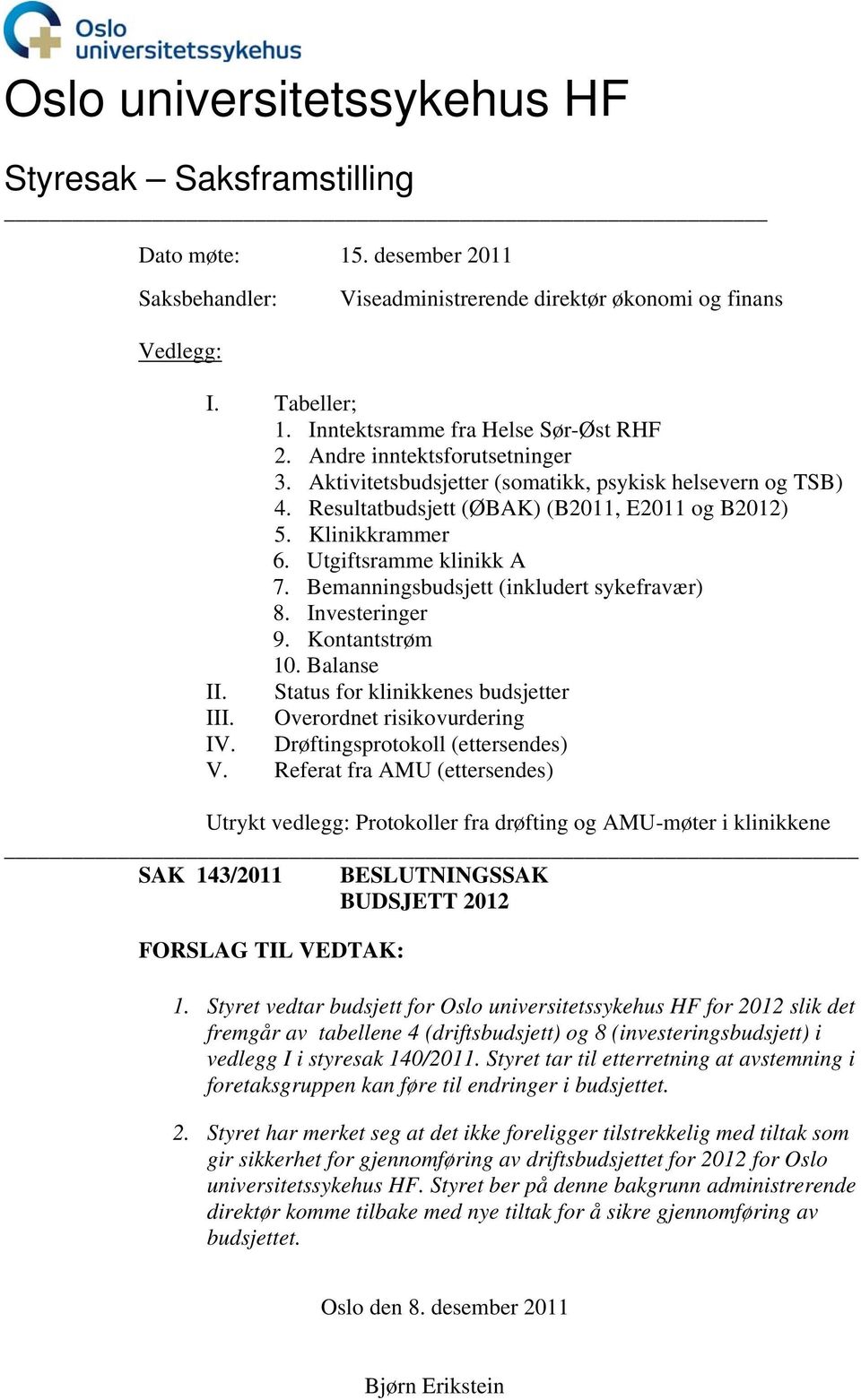 Utgiftsramme klinikk A 7. Bemanningsbudsjett (inkludert sykefravær) 8. Investeringer 9. Kontantstrøm 10. Balanse II. Status for klinikkenes budsjetter III. Overordnet risikovurdering IV.