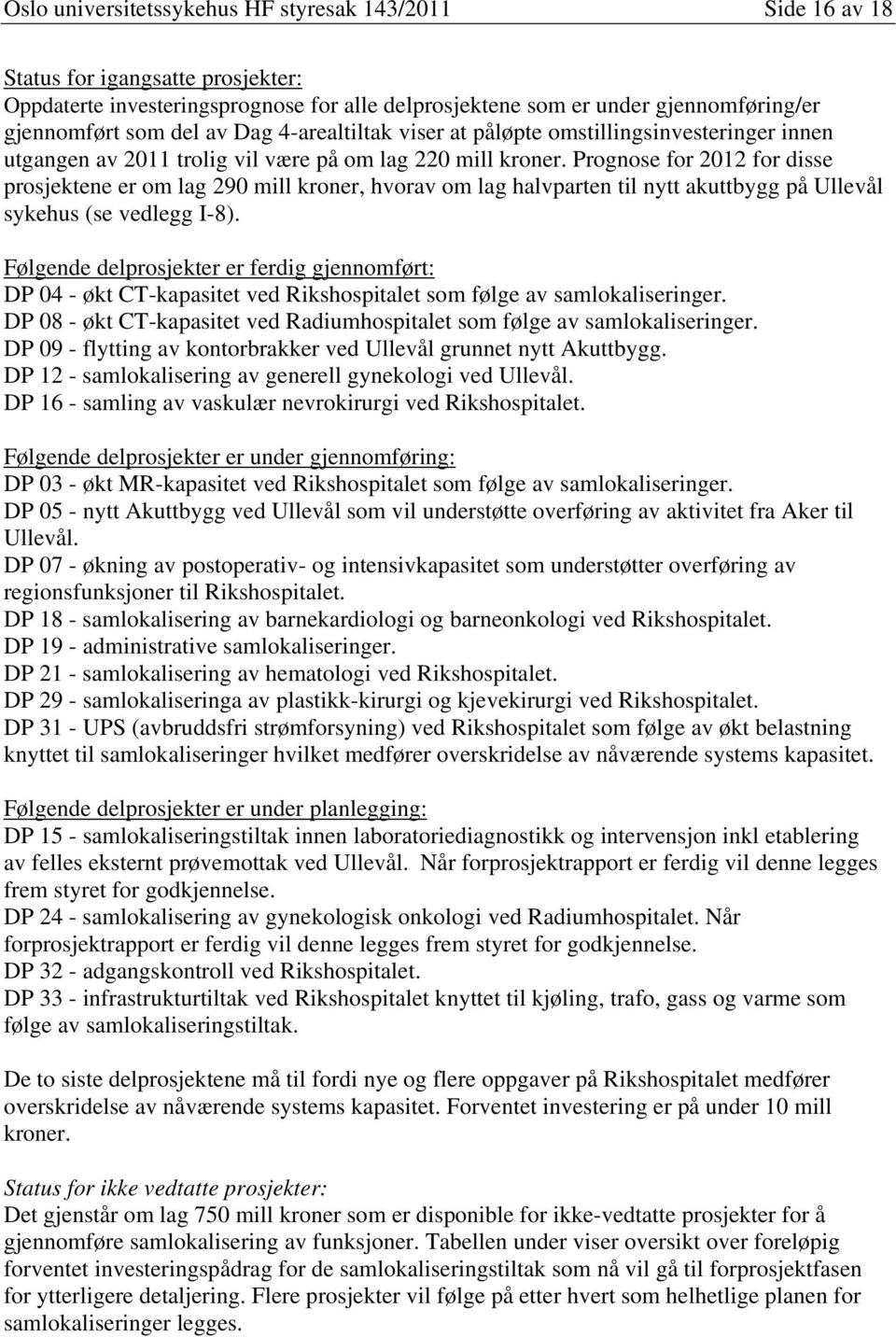 Prognose for 2012 for disse prosjektene er om lag 290 mill kroner, hvorav om lag halvparten til nytt akuttbygg på Ullevål sykehus (se vedlegg I-8).