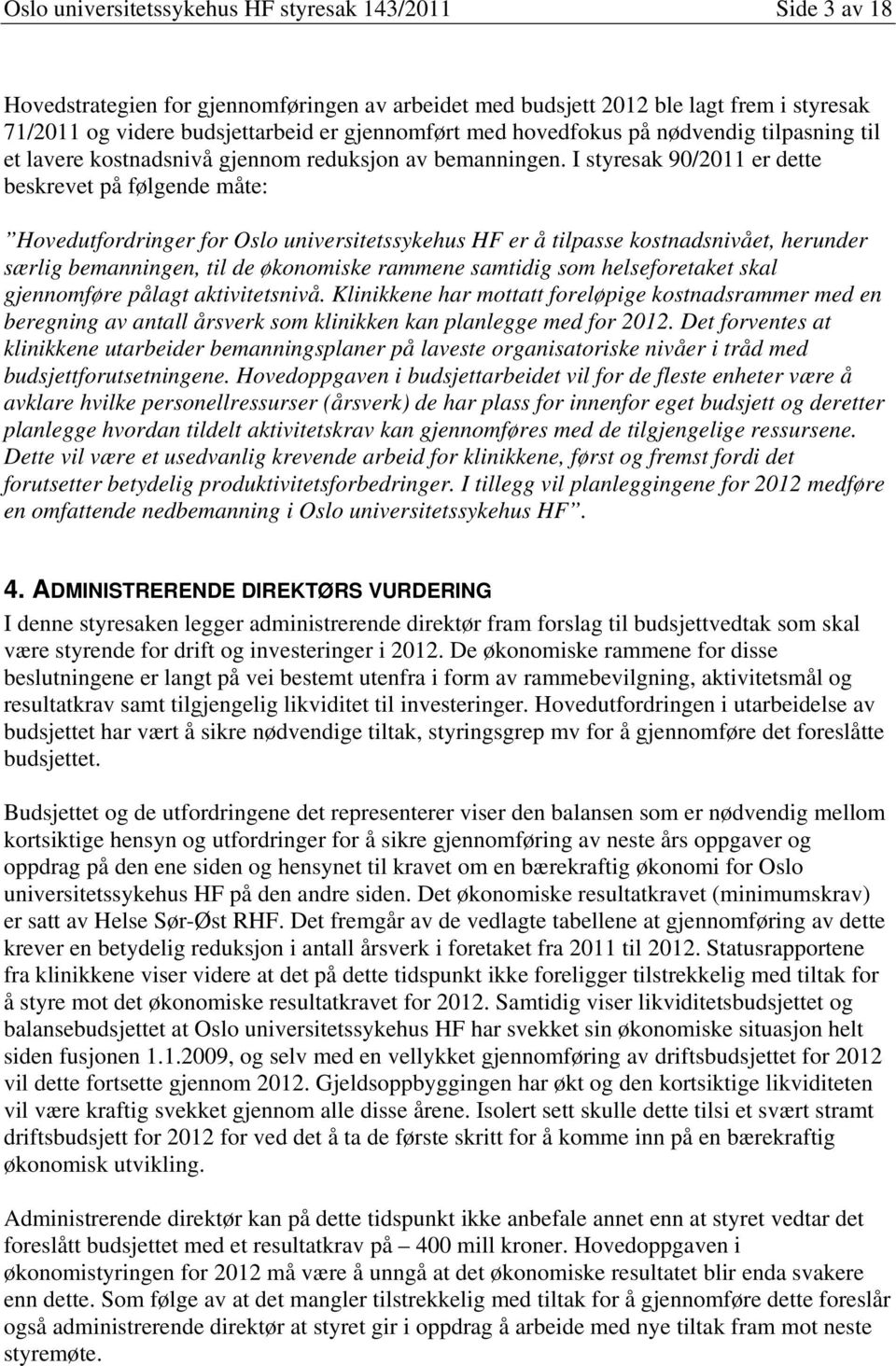 I styresak 90/2011 er dette beskrevet på følgende måte: Hovedutfordringer for Oslo universitetssykehus HF er å tilpasse kostnadsnivået, herunder særlig bemanningen, til de økonomiske rammene samtidig