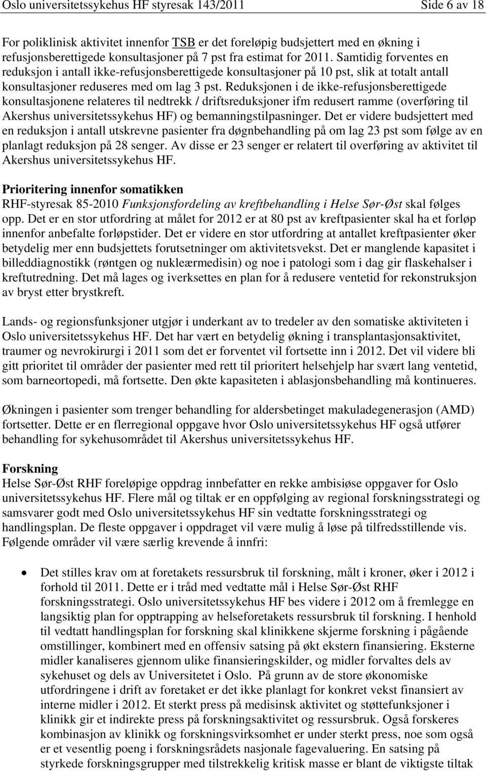 Reduksjonen i de ikke-refusjonsberettigede konsultasjonene relateres til nedtrekk / driftsreduksjoner ifm redusert ramme (overføring til Akershus universitetssykehus HF) og bemanningstilpasninger.