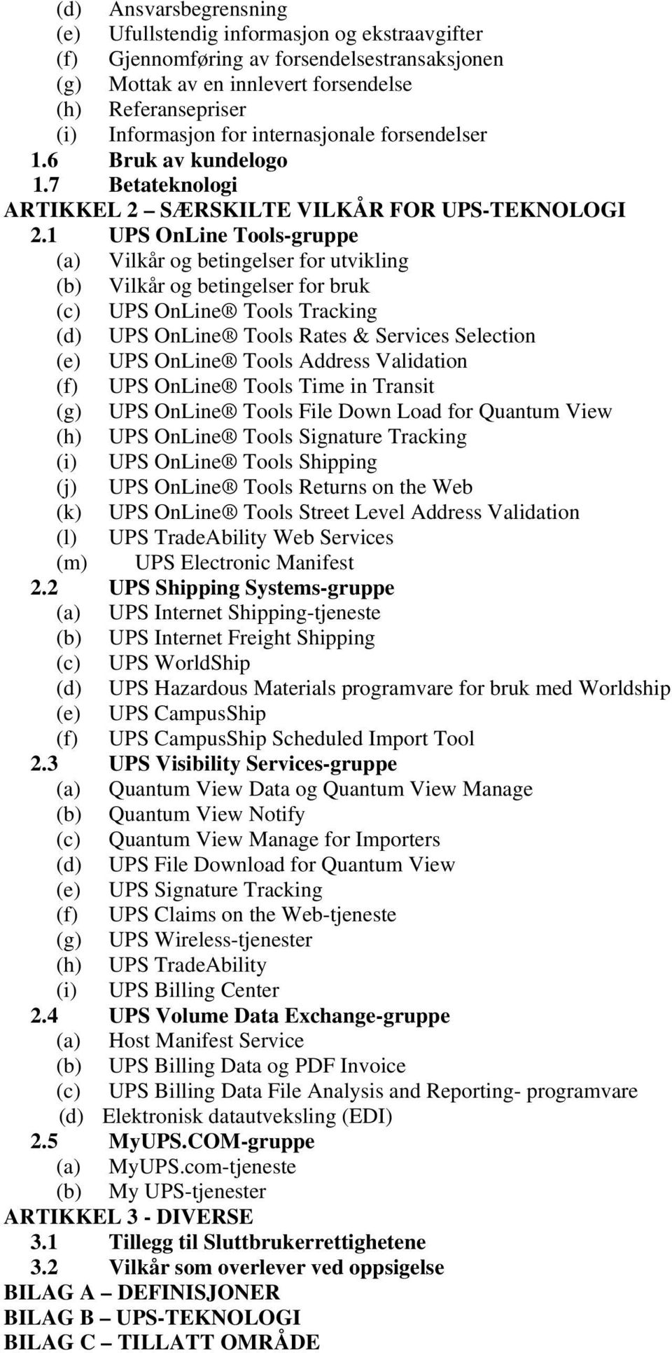 1 UPS OnLine Tools-gruppe (a) Vilkår og betingelser for utvikling (b) Vilkår og betingelser for bruk (c) UPS OnLine Tools Tracking (d) UPS OnLine Tools Rates & Services Selection (e) UPS OnLine Tools