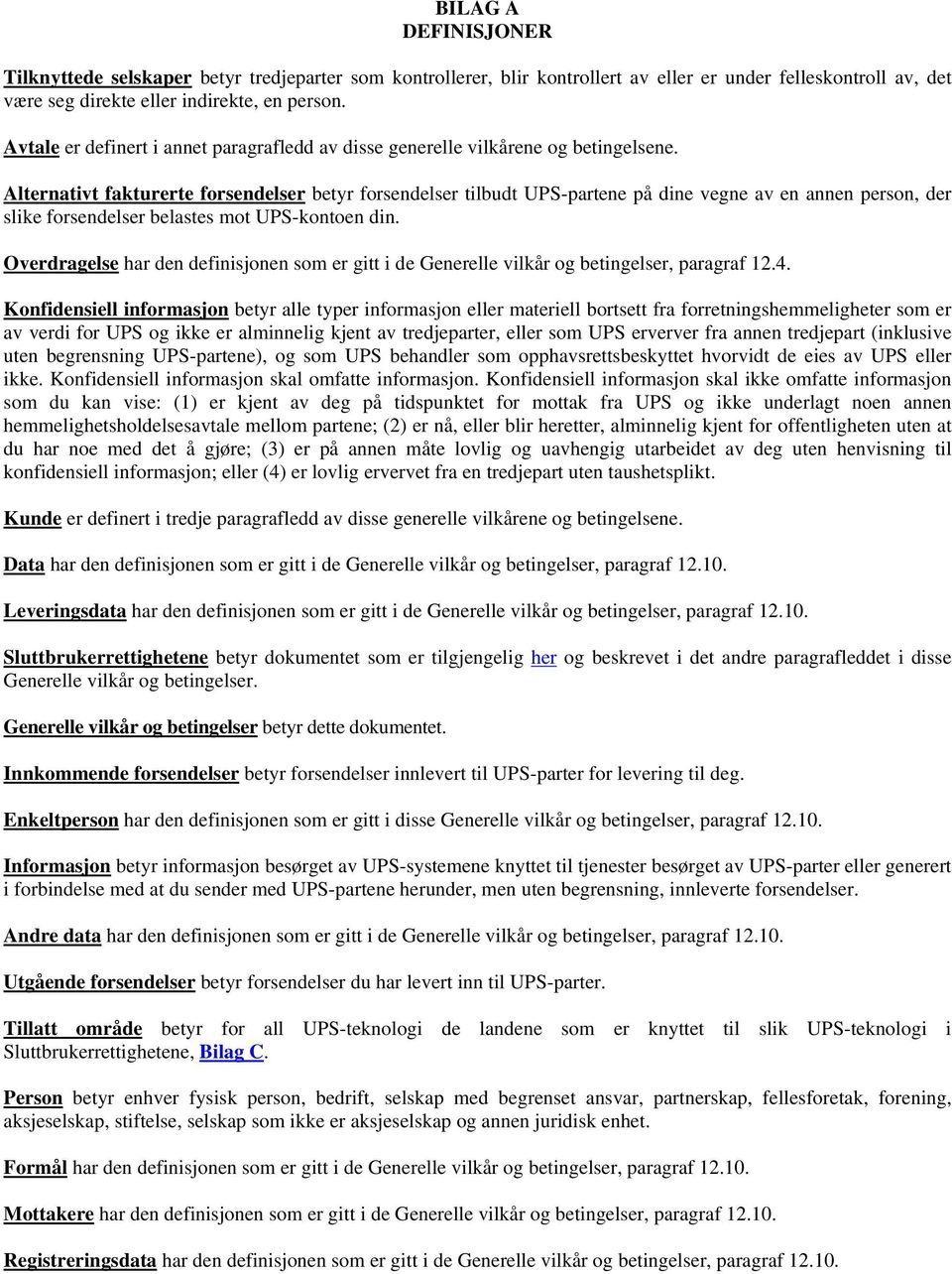 Alternativt fakturerte forsendelser betyr forsendelser tilbudt UPS-partene på dine vegne av en annen person, der slike forsendelser belastes mot UPS-kontoen din.