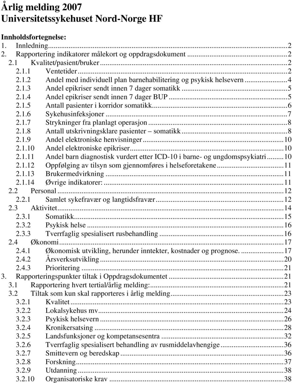 ..6 2.1.6 Sykehusinfeksjoner...7 2.1.7 Strykninger fra planlagt operasjon...8 2.1.8 Antall utskrivningsklare pasienter somatikk...8 2.1.9 Andel elektroniske henvisninger...10 2.1.10 Andel elektroniske epikriser.