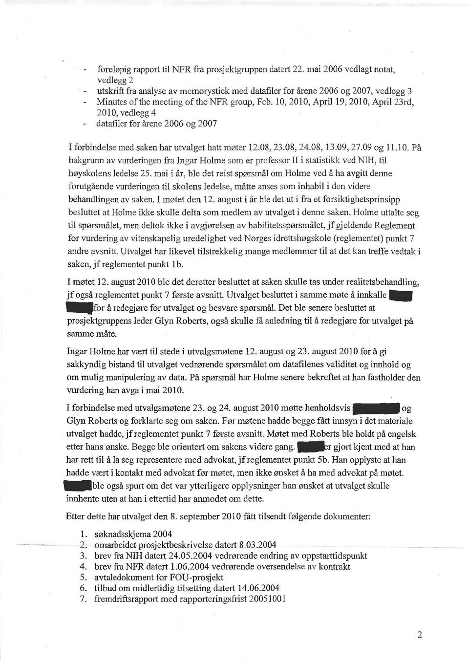 10, 2010, April 19, 2010, April 23rd, 2010, vedlegg 4 datafiler for årene 2006 og 2007 I forbindelse med saken har utvalget hatt møter 12.08, 23.08, 24.08, 13.09, 27.09 og 11.10. På bakgrunn av vurderingen fra Ingar Holme som er professor II i statistikk ved NIH, til høyskolens ledelse 25.