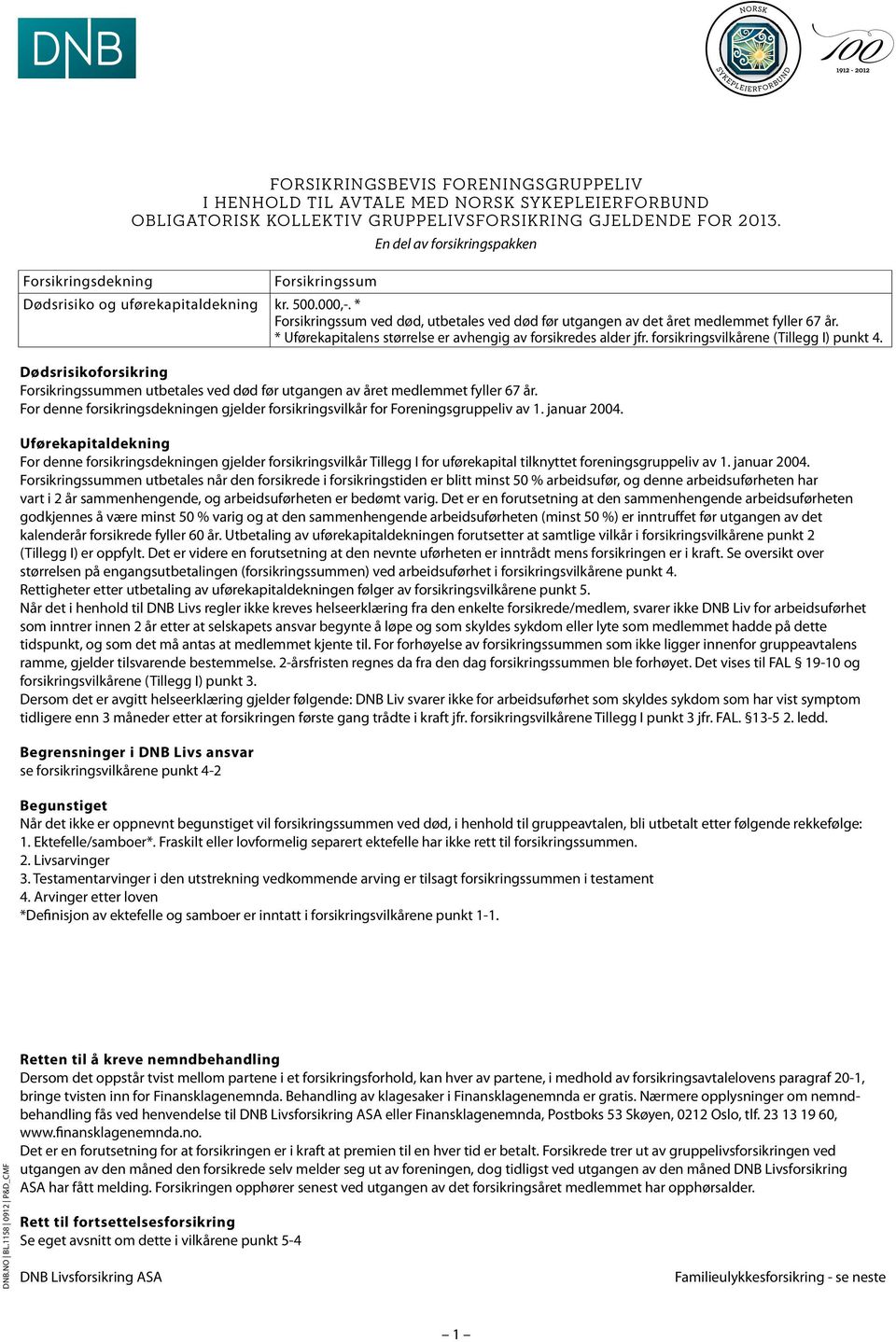 * Forsikringssum ved død, utbetales ved død før utgangen av det året medlemmet fyller 67 år. * Uførekapitalens størrelse er avhengig av forsikredes alder jfr. forsikringsvilkårene (Tillegg I) punkt 4.