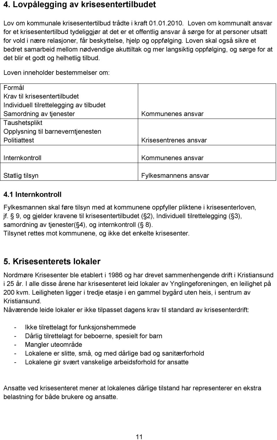 Loven skal også sikre et bedret samarbeid mellom nødvendige akuttiltak og mer langsiktig oppfølging, og sørge for at det blir et godt og helhetlig tilbud.