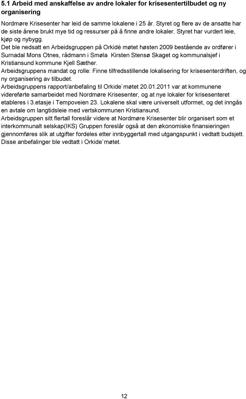 Det ble nedsatt en Arbeidsgruppen på Orkidé møtet høsten 2009 bestående av ordfører i Surnadal Mons Otnes, rådmann i Smøla Kirsten Stensø Skaget og kommunalsjef i Kristiansund kommune Kjell Sæther.