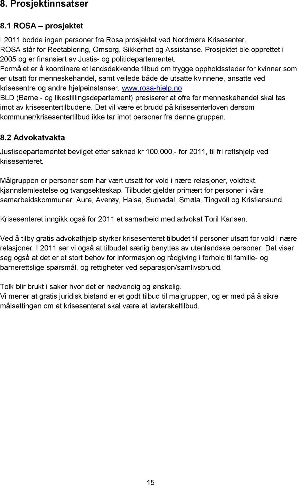 Formålet er å koordinere et landsdekkende tilbud om trygge oppholdssteder for kvinner som er utsatt for menneskehandel, samt veilede både de utsatte kvinnene, ansatte ved krisesentre og andre