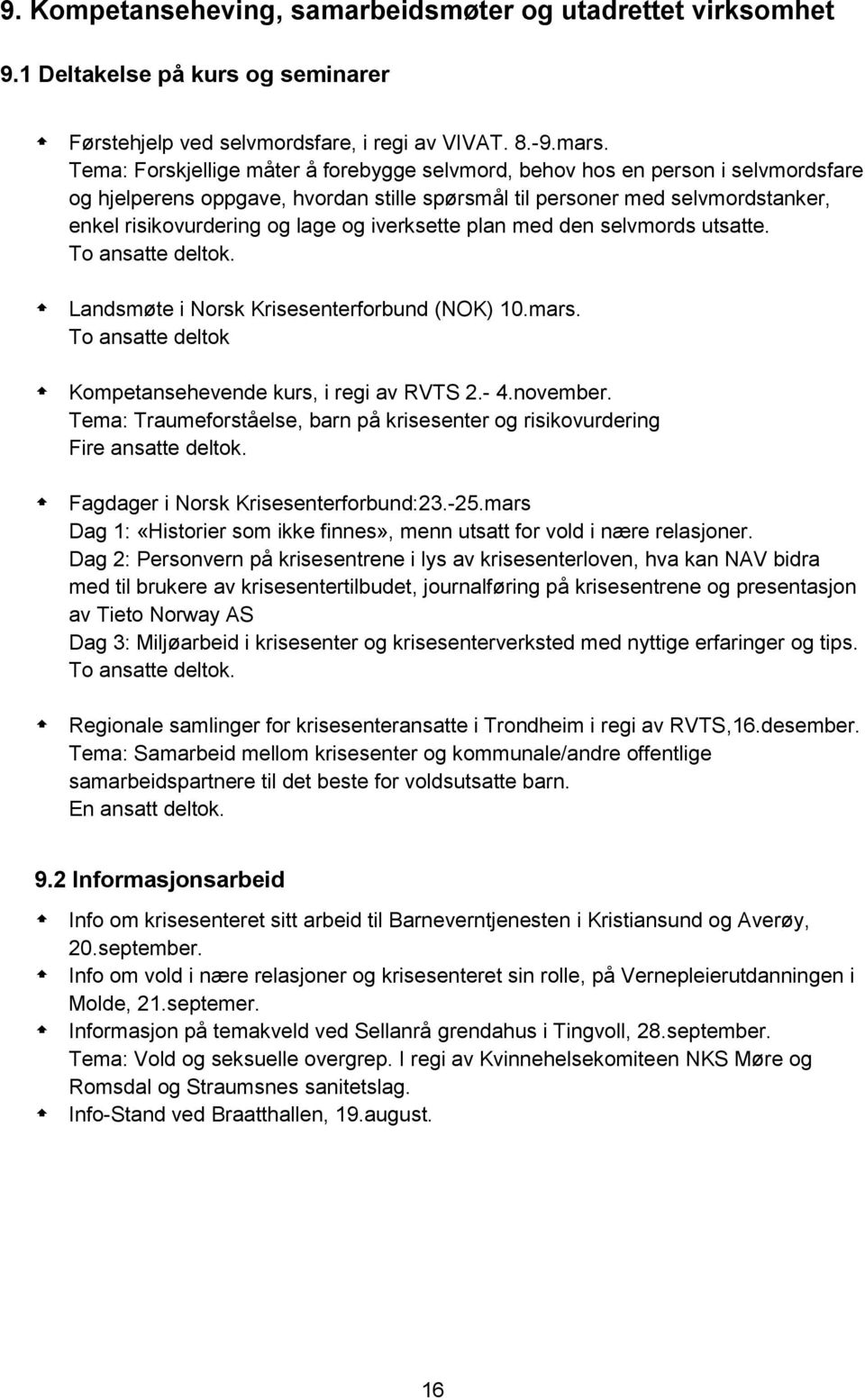 iverksette plan med den selvmords utsatte. To ansatte deltok. Landsmøte i Norsk Krisesenterforbund (NOK) 10.mars. To ansatte deltok Kompetansehevende kurs, i regi av RVTS 2.- 4.november.